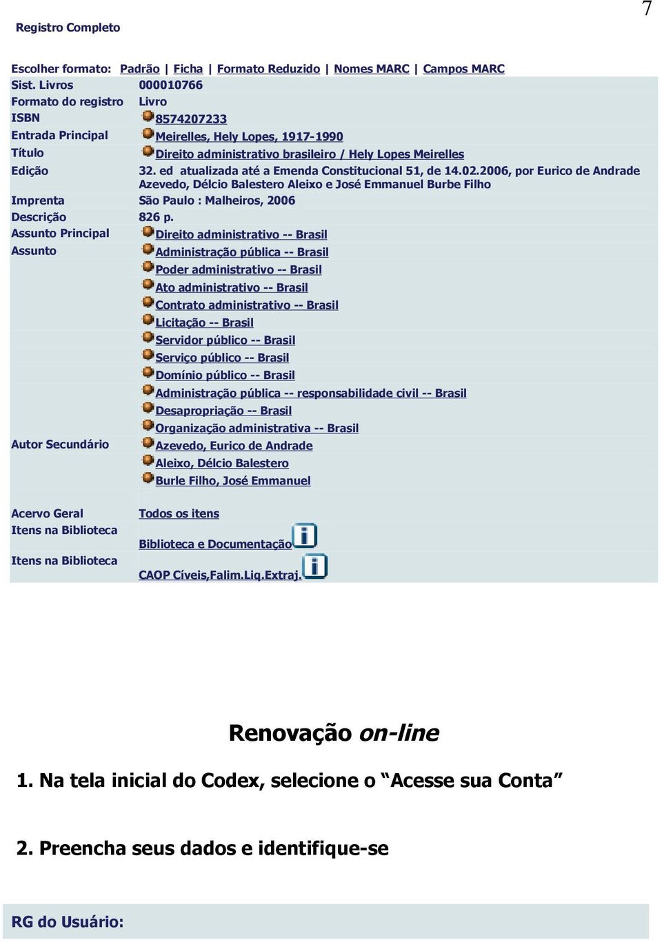 ed atualizada até a Emenda Constitucional 51, de 14.02.2006, por Eurico de Andrade Azevedo, Délcio Balestero Aleixo e José Emmanuel Burbe Filho Imprenta São Paulo : Malheiros, 2006 Descrição 826 p.