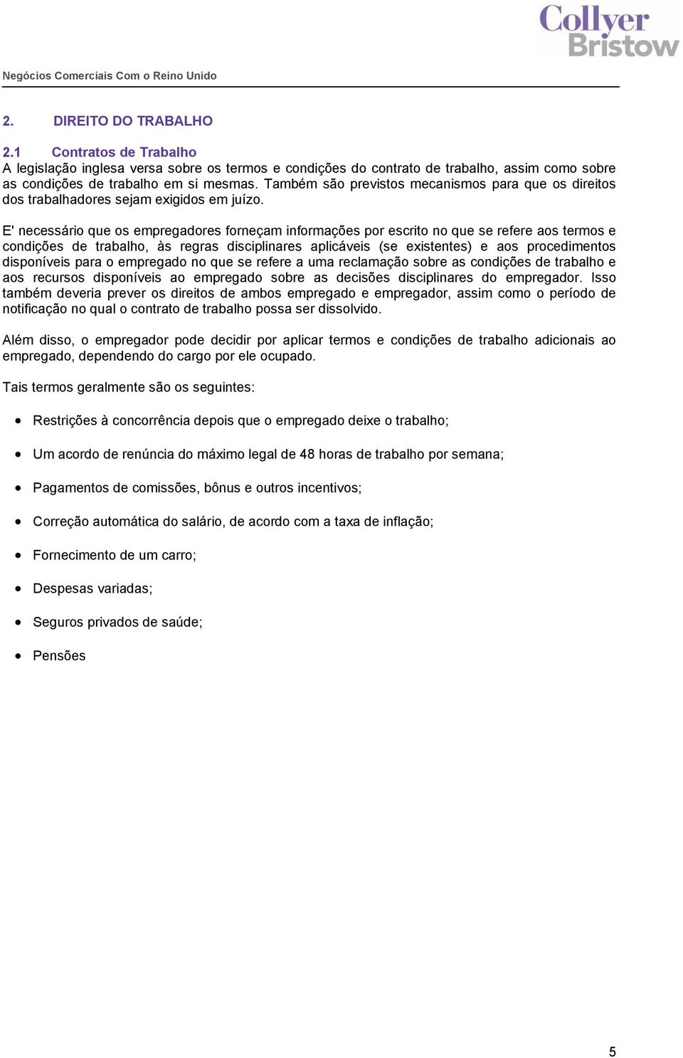 E' necessário que os empregadores forneçam informações por escrito no que se refere aos termos e condições de trabalho, às regras disciplinares aplicáveis (se existentes) e aos procedimentos