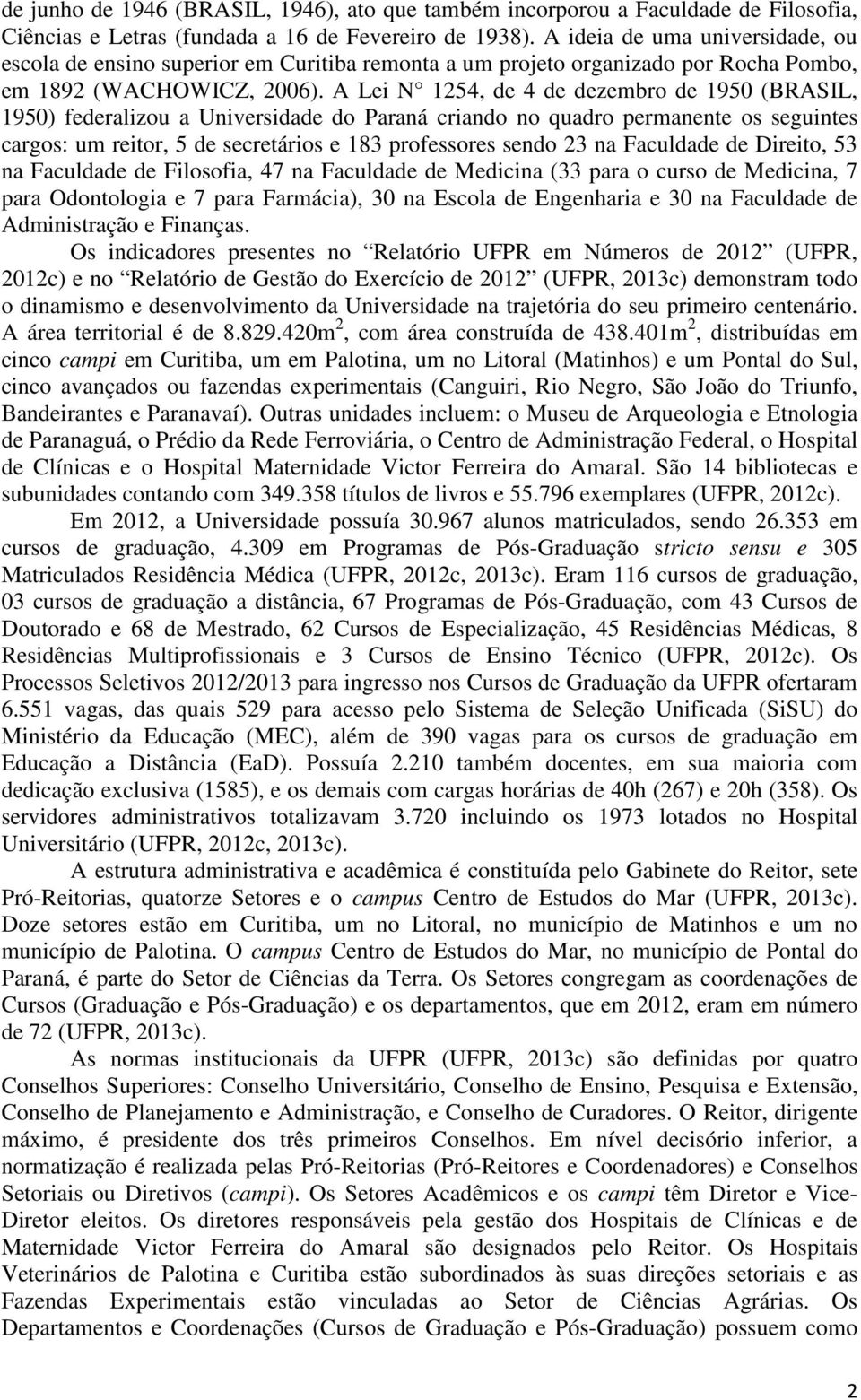 A Lei N 124, de 4 de dezembro de 190 (BRASIL, 190) federalizou a Universidade do Paraná criando no quadro permanente os seguintes cargos: um reitor, de secretários e 183 professores sendo 23 na