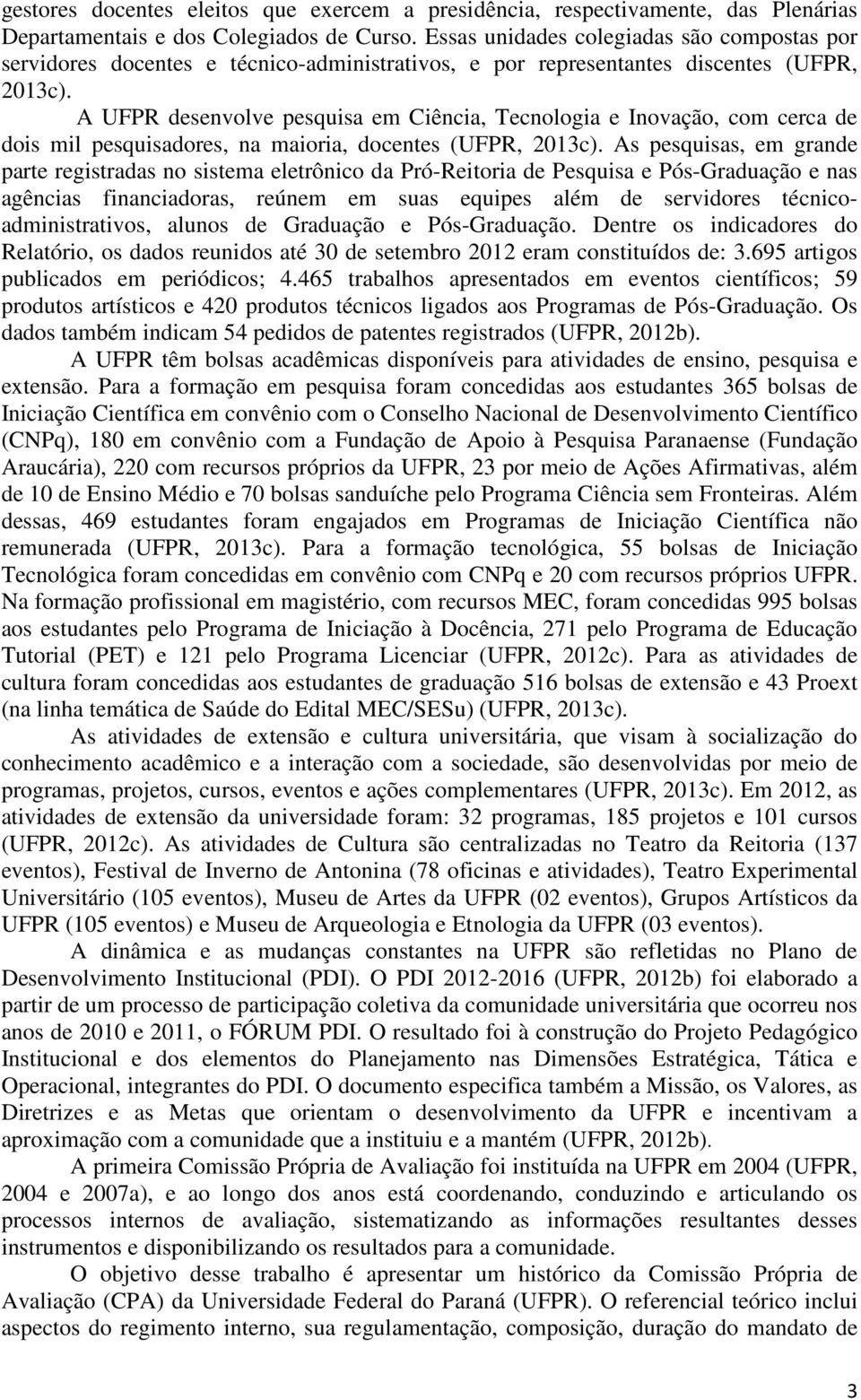 A UFPR desenvolve pesquisa em Ciência, Tecnologia e Inovação, com cerca de dois mil pesquisadores, na maioria, docentes (UFPR, 2013c).