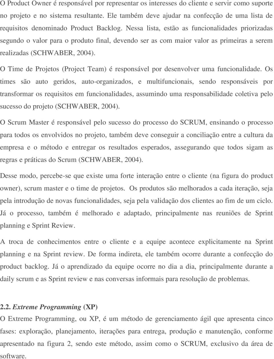 Nessa lista, estão as funcionalidades priorizadas segundo o valor para o produto final, devendo ser as com maior valor as primeiras a serem realizadas (SCHWABER, 2004).