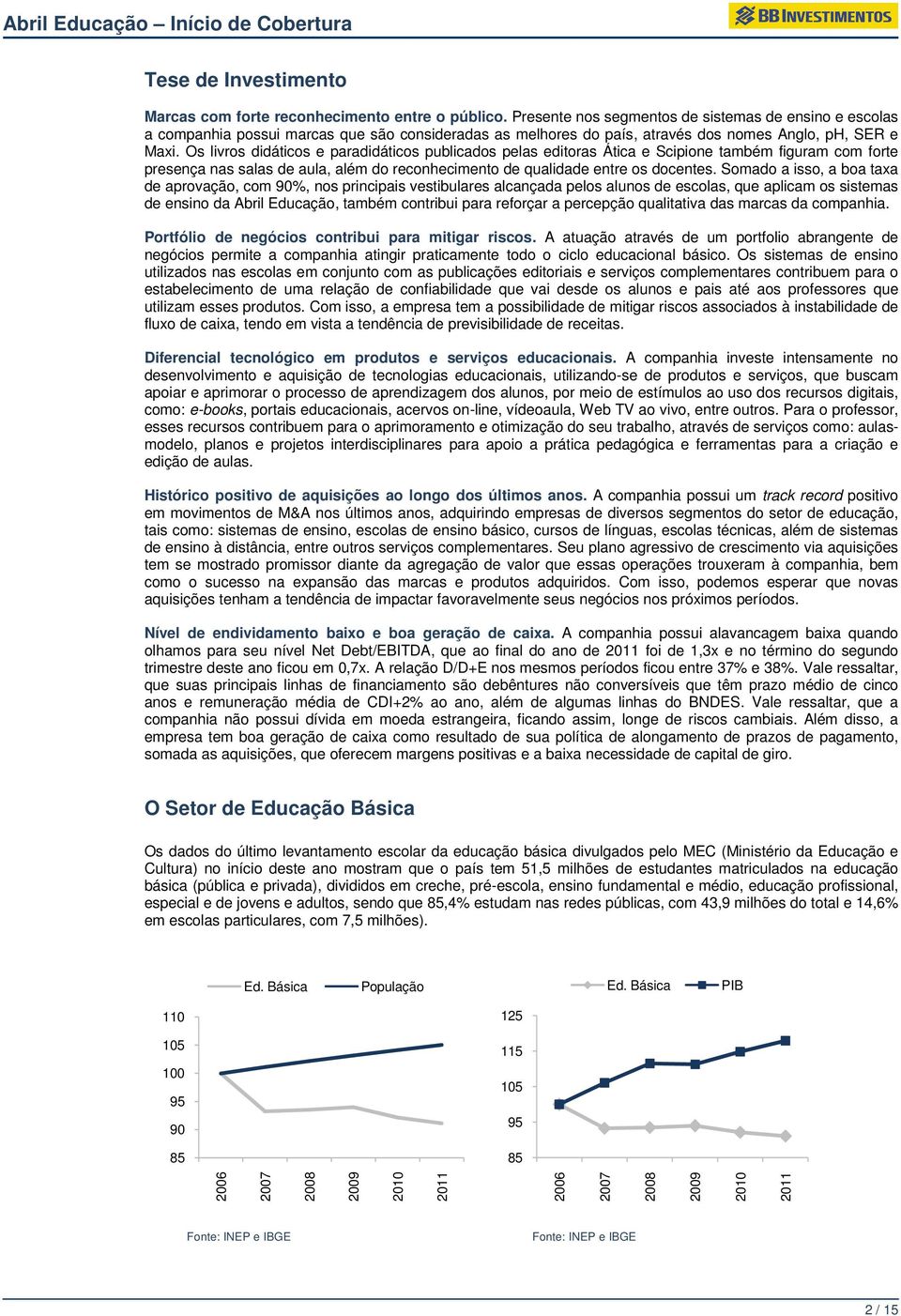 Os livros didáticos e paradidáticos publicados pelas editoras Ática e Scipione também figuram com forte presença nas salas de aula, além do reconhecimento nto de qualidade entre os docentes.