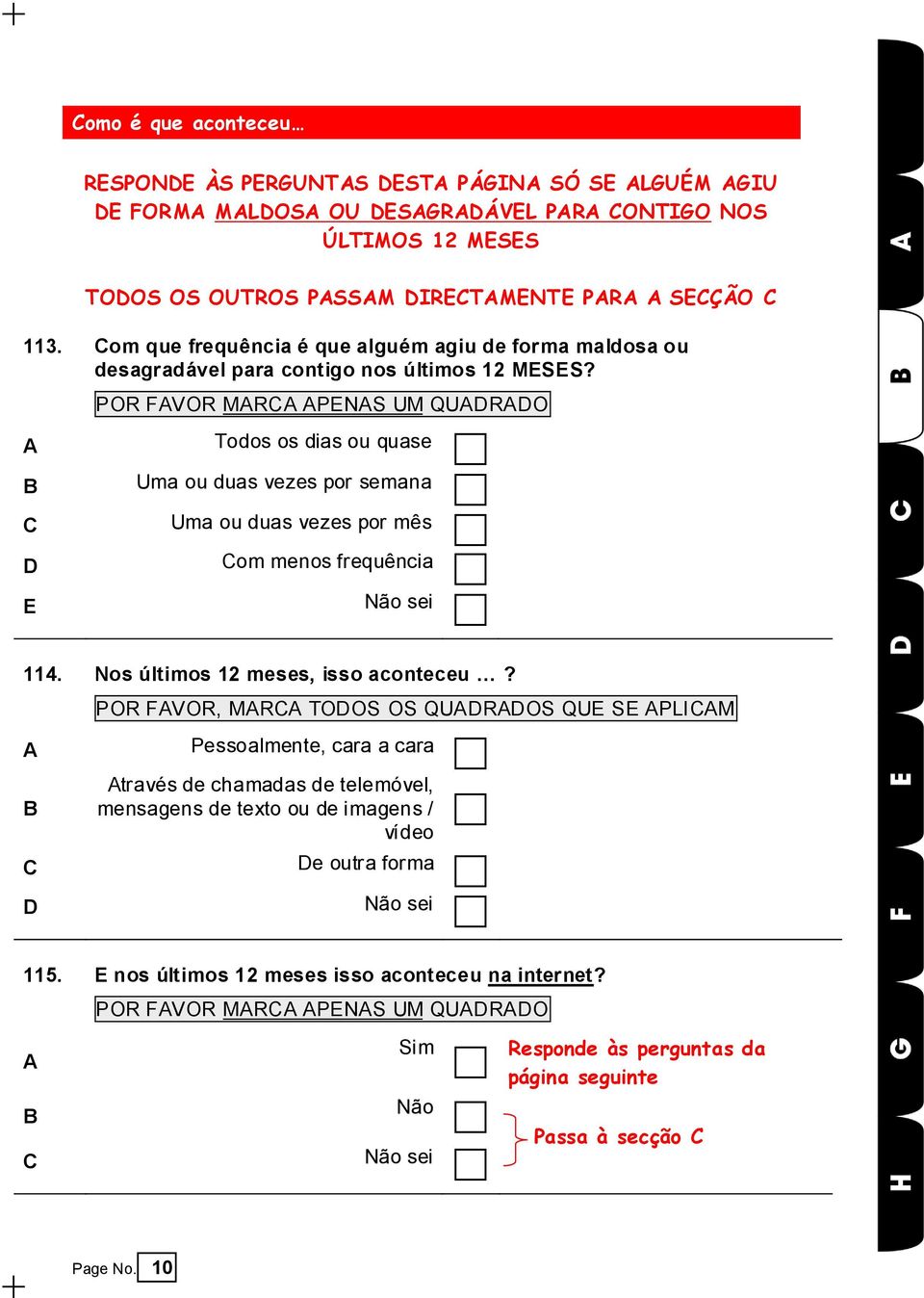 A Todos os dias ou quase B Uma ou duas vezes por semana Uma ou duas vezes por mês D om menos frequência E Não sei 114. Nos últimos 12 meses, isso aconteceu?