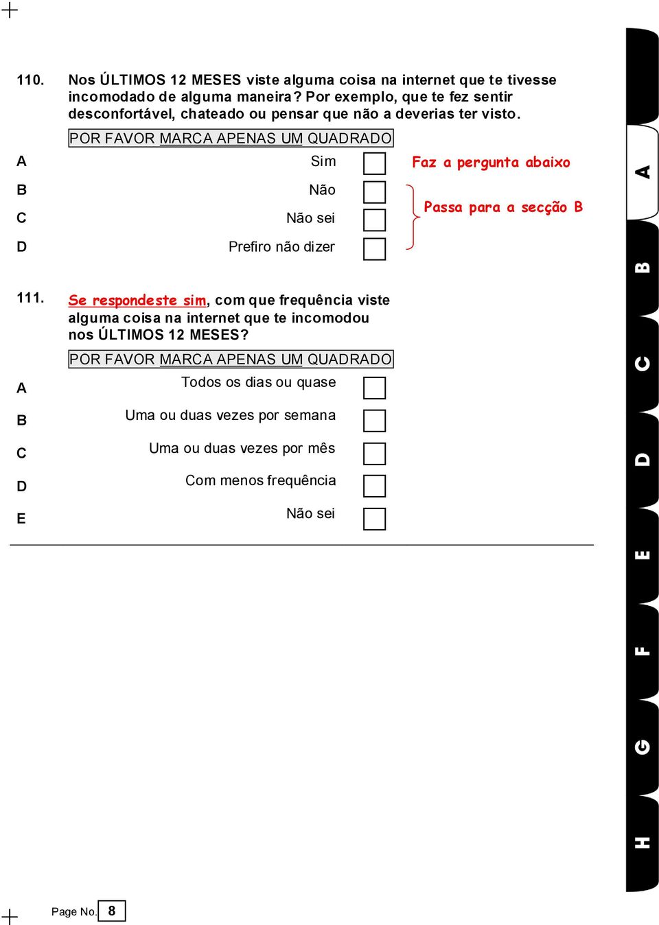 A Sim Faz a pergunta abaixo B Não Não sei D Prefiro não dizer Passa para a secção B 111.