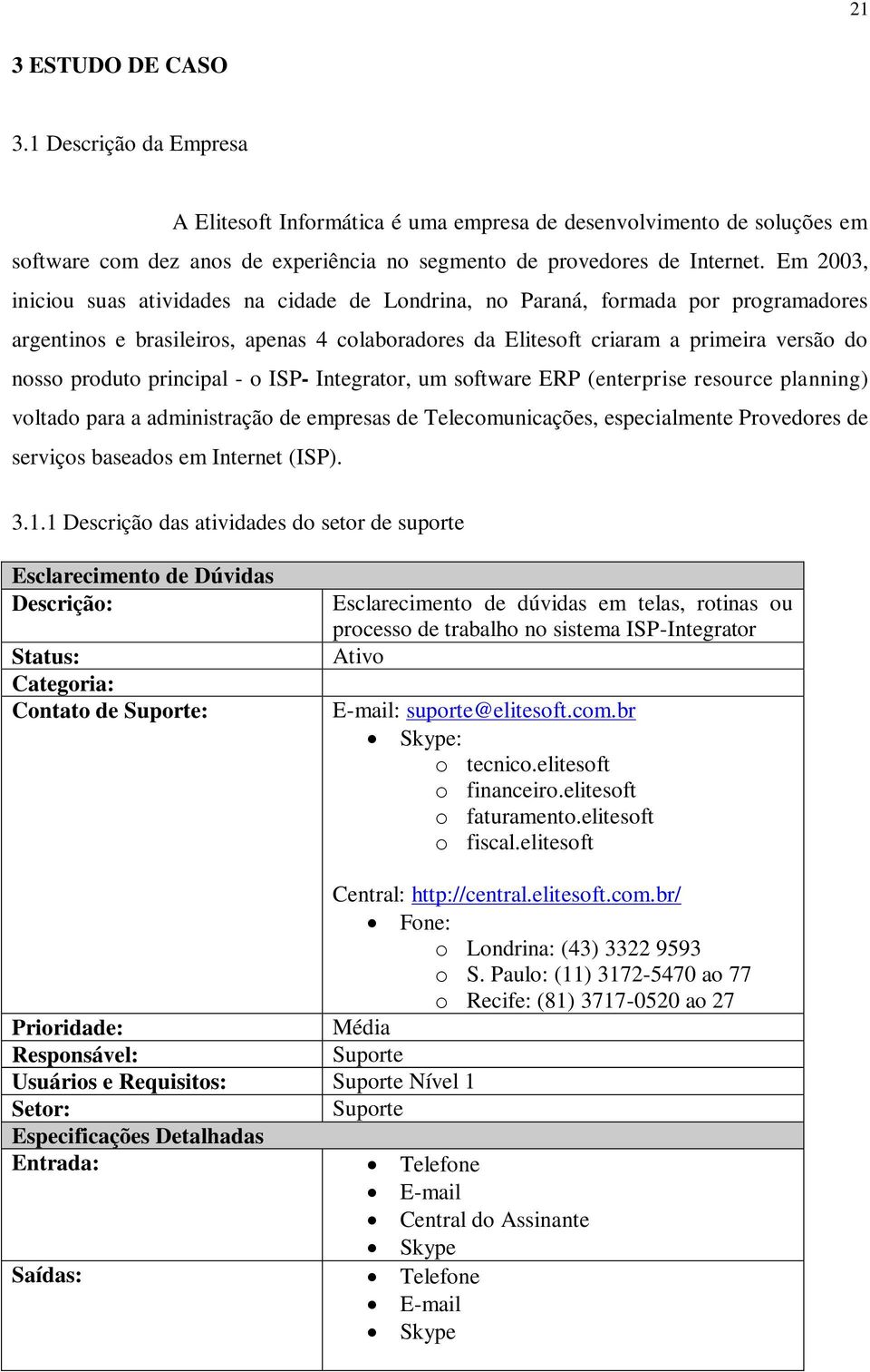 principal - o ISP- Integrator, um software ERP (enterprise resource planning) voltado para a administração de empresas de Telecomunicações, especialmente Provedores de serviços baseados em Internet