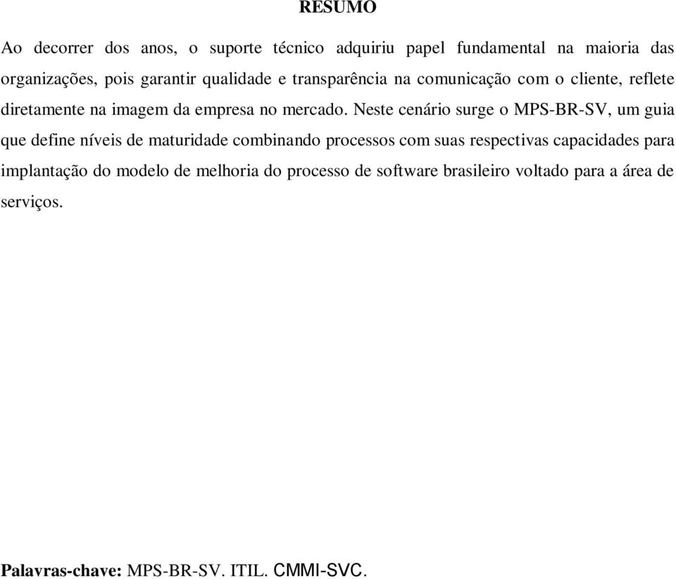 Neste cenário surge o MPS-BR-SV, um guia que define níveis de maturidade combinando processos com suas respectivas