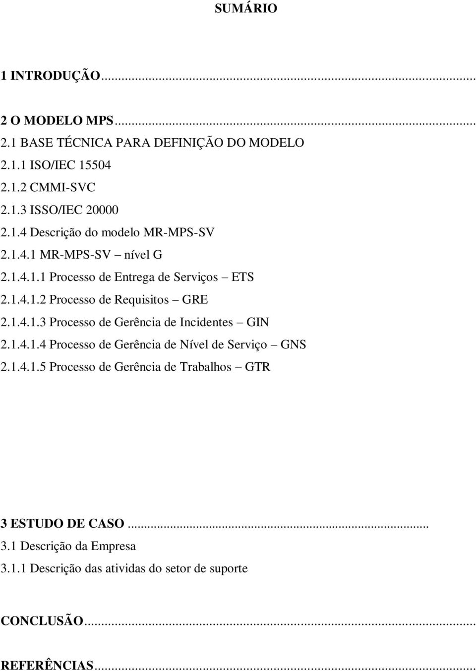 1.4.1.3 Processo de Gerência de Incidentes GIN 2.1.4.1.4 Processo de Gerência de Nível de Serviço GNS 2.1.4.1.5 Processo de Gerência de Trabalhos GTR 3 ESTUDO DE CASO.