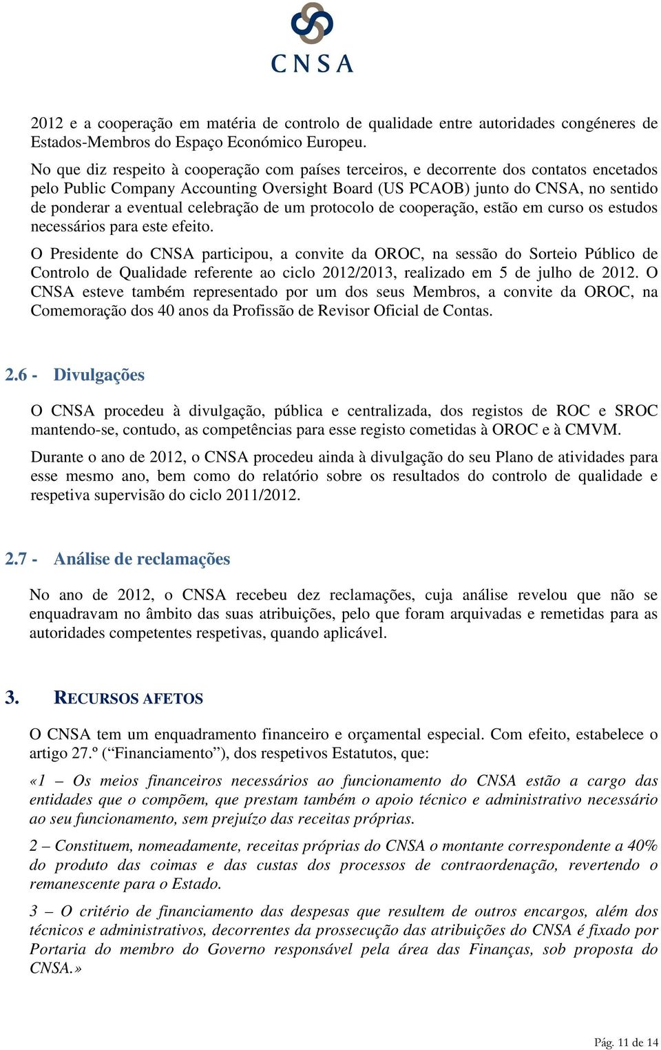 celebração de um protocolo de cooperação, estão em curso os estudos necessários para este efeito.