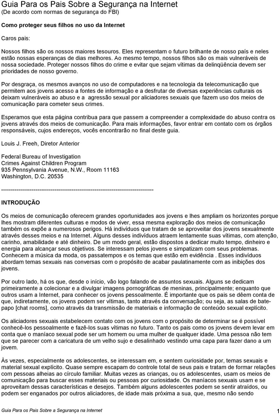 Proteger nossos filhos do crime e evitar que sejam vítimas da delinqüência devem ser prioridades de nosso governo.