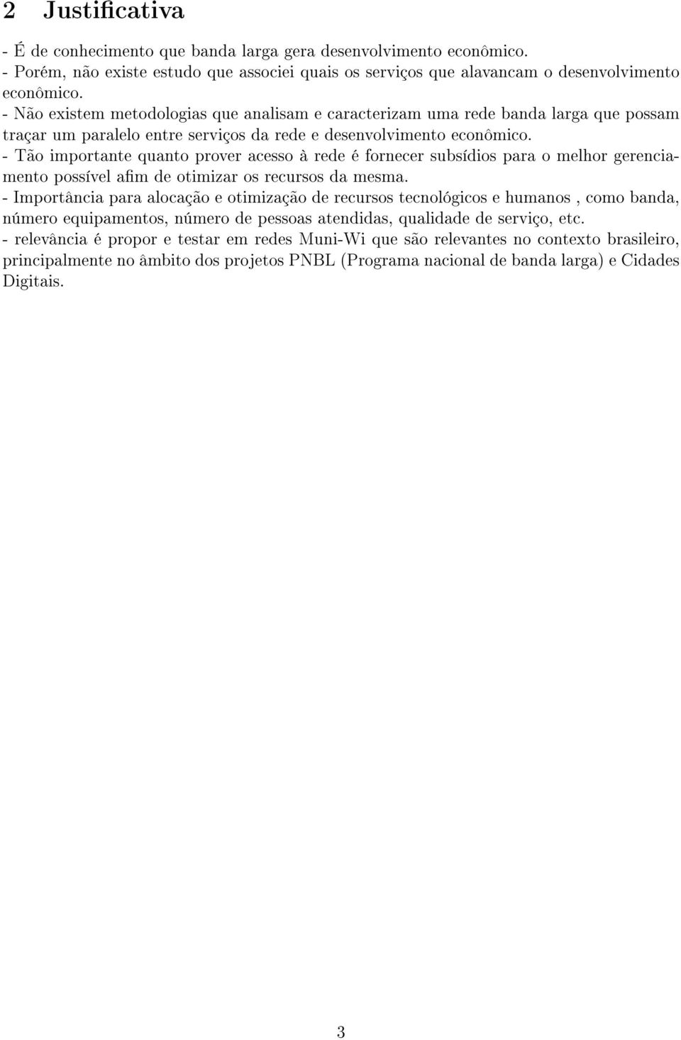 - Tão importante quanto prover acesso à rede é fornecer subsídios para o melhor gerenciamento possível am de otimizar os recursos da mesma.