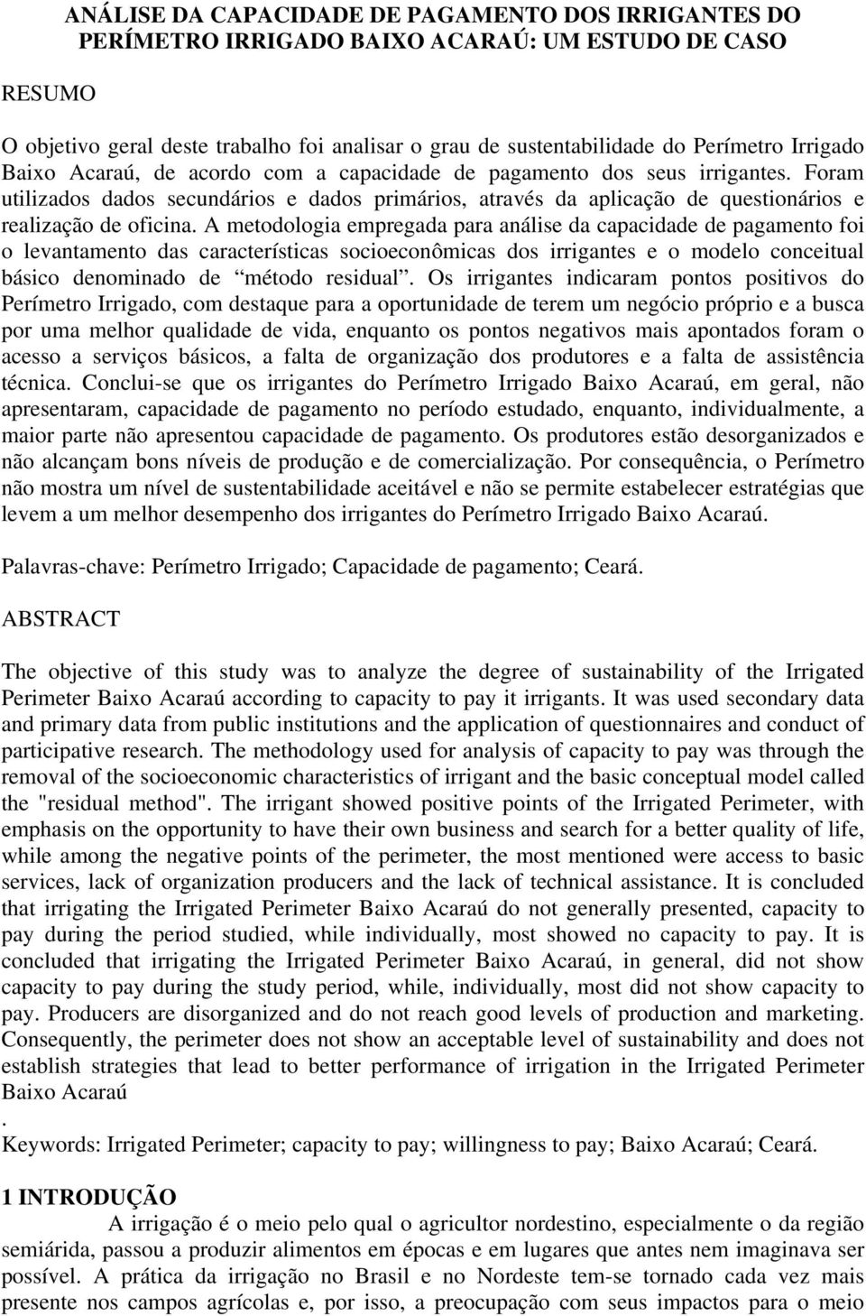 A metodologia empregada para análise da capacidade de pagamento foi o levantamento das características socioeconômicas dos irrigantes e o modelo conceitual básico denominado de método residual.