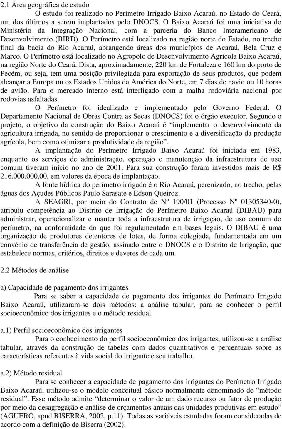 O Perímetro está localizado na região norte do Estado, no trecho final da bacia do Rio Acaraú, abrangendo áreas dos municípios de Acaraú, Bela Cruz e Marco.