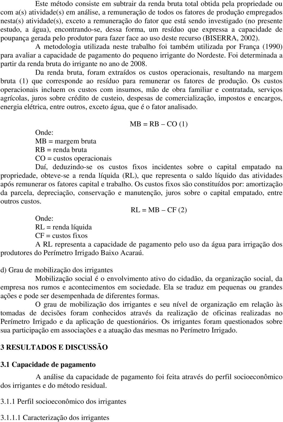 face ao uso deste recurso (BISERRA, 2002). A metodologia utilizada neste trabalho foi também utilizada por França (1990) para avaliar a capacidade de pagamento do pequeno irrigante do Nordeste.