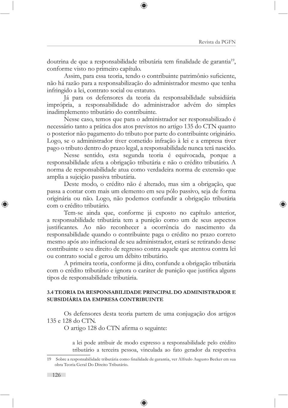 Nesse caso, temos que para o administrador ser responsabilizado é necessário tanto a prática dos atos previstos no artigo 135 do CTN quanto o posterior não pagamento do tributo por parte do