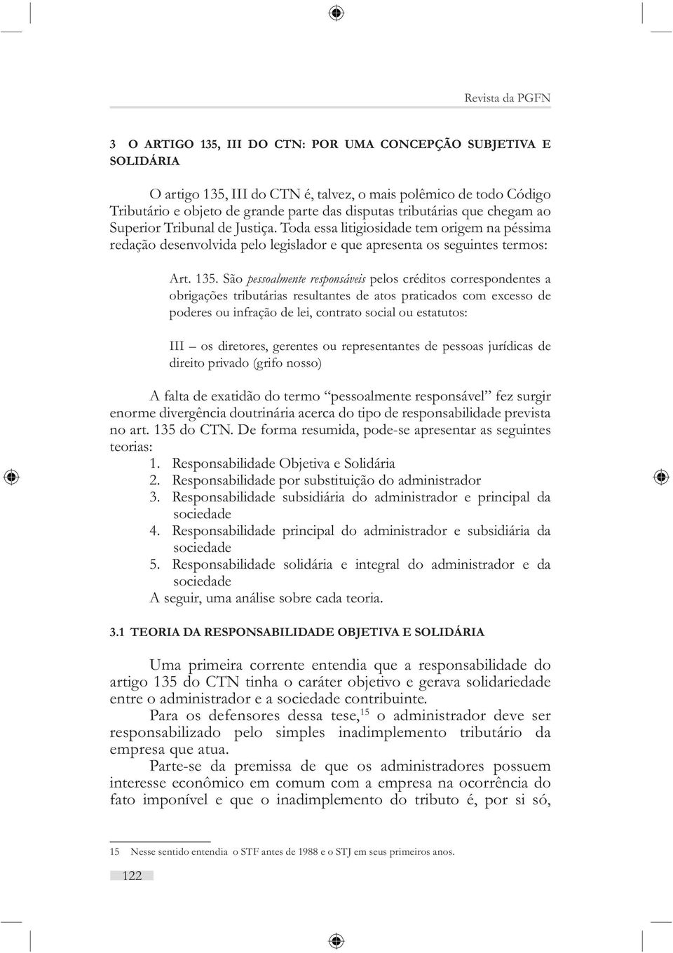 São pessoalmente responsáveis pelos créditos correspondentes a obrigações tributárias resultantes de atos praticados com excesso de poderes ou infração de lei, contrato social ou estatutos: III os