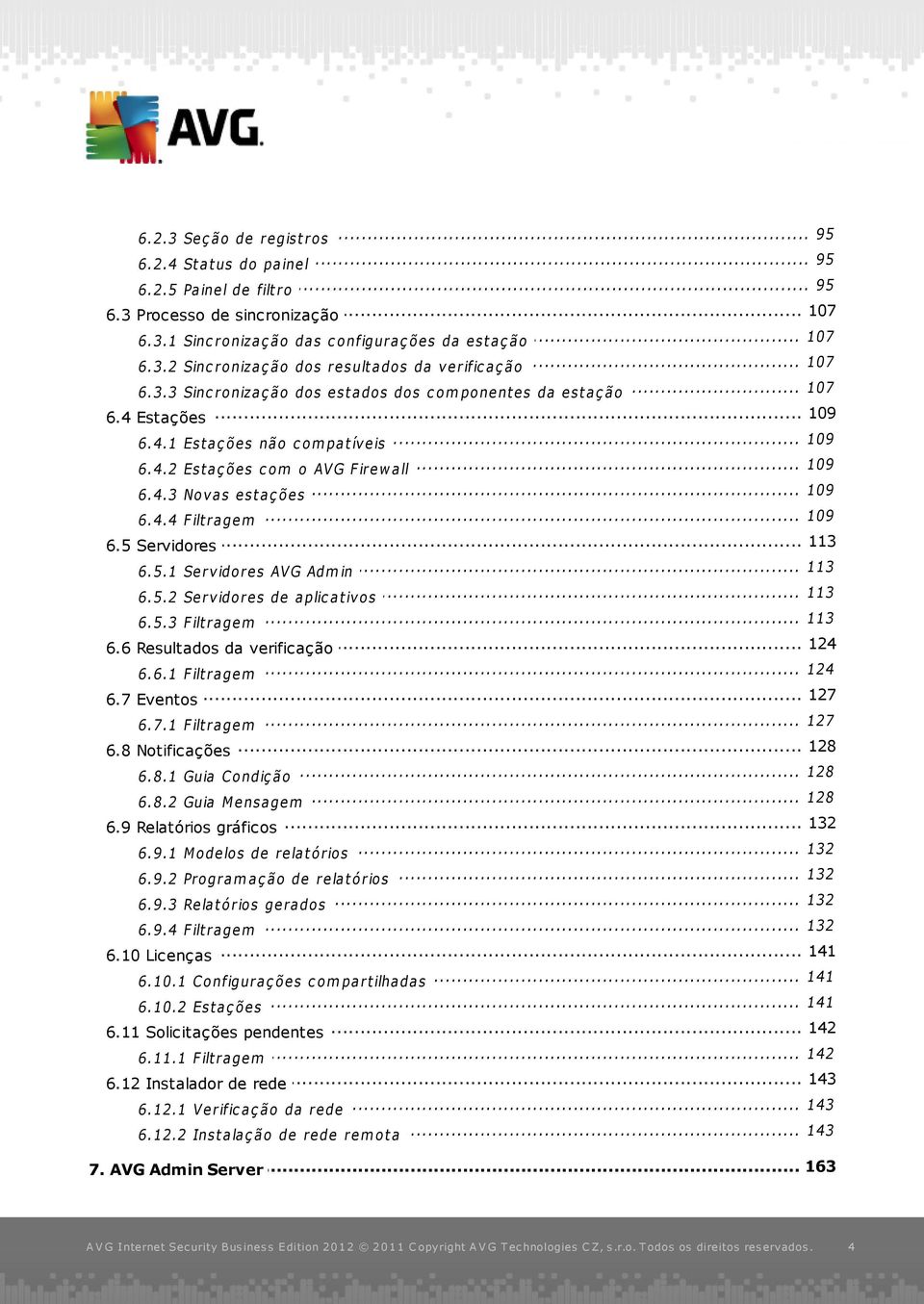 4.3... Novas est aç ões 109 6.4.4... Filt ragem... 113 6.5 Servidores 113 6.5.1... Servidores AVG Admin 113 6.5.2... Servidores de aplic at ivos 113 6.5.3... Filt ragem... 124 6.