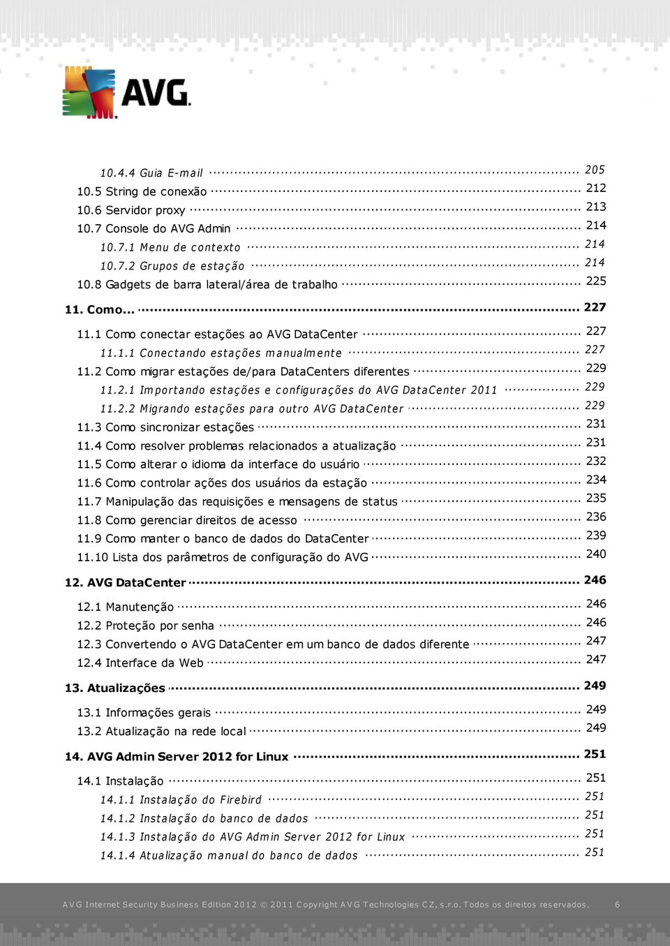 .. migrar estações de/para DataCenters diferentes 229 11.2.1... Import ando est aç ões e c onfiguraç ões do AVG Dat acent er 2011 229 11.2.2... Migrando est aç ões para out ro AVG Dat acent er 231 11.