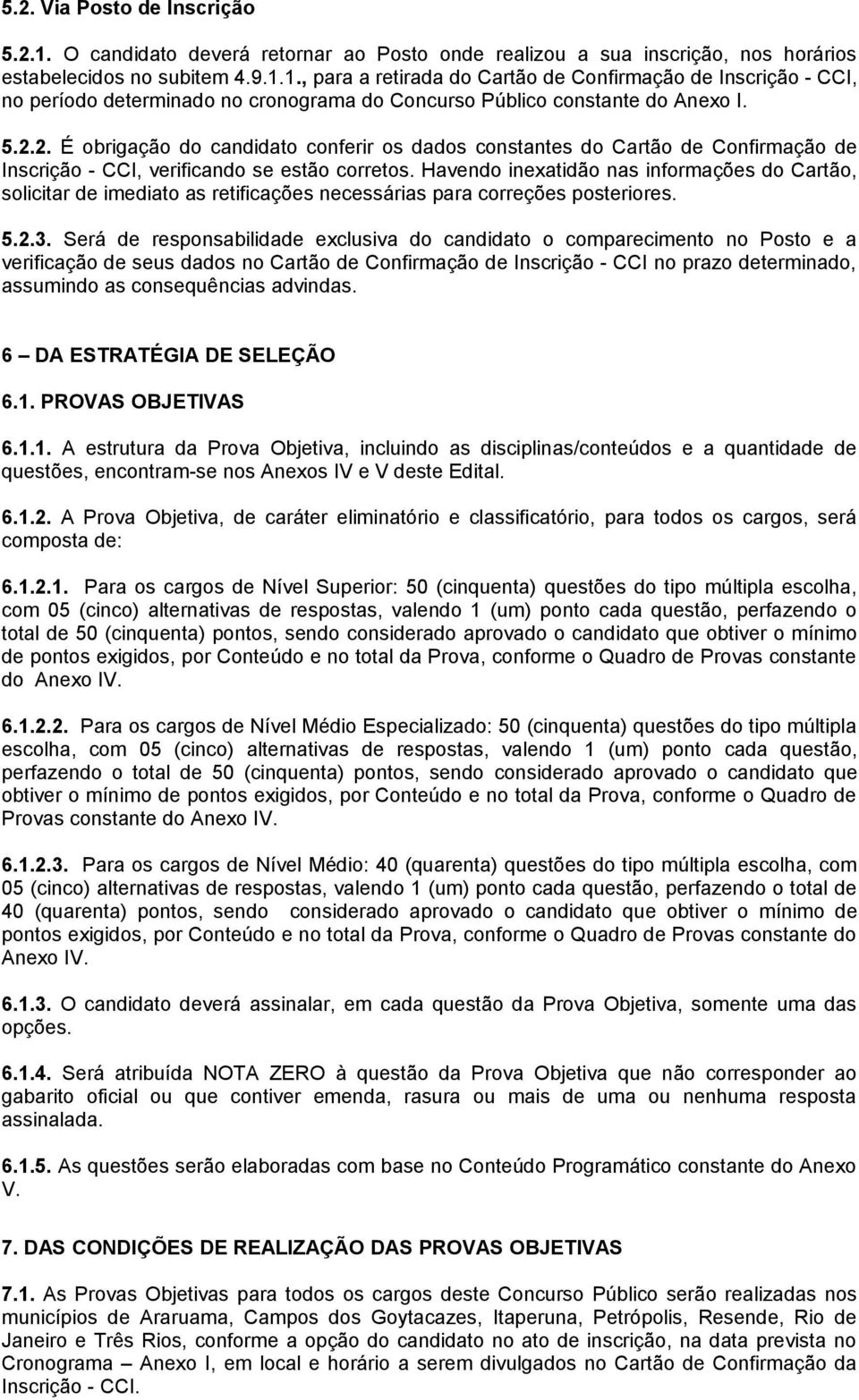 Havendo inexatidão nas informações do Cartão, solicitar de imediato as retificações necessárias para correções posteriores. 5.2.3.