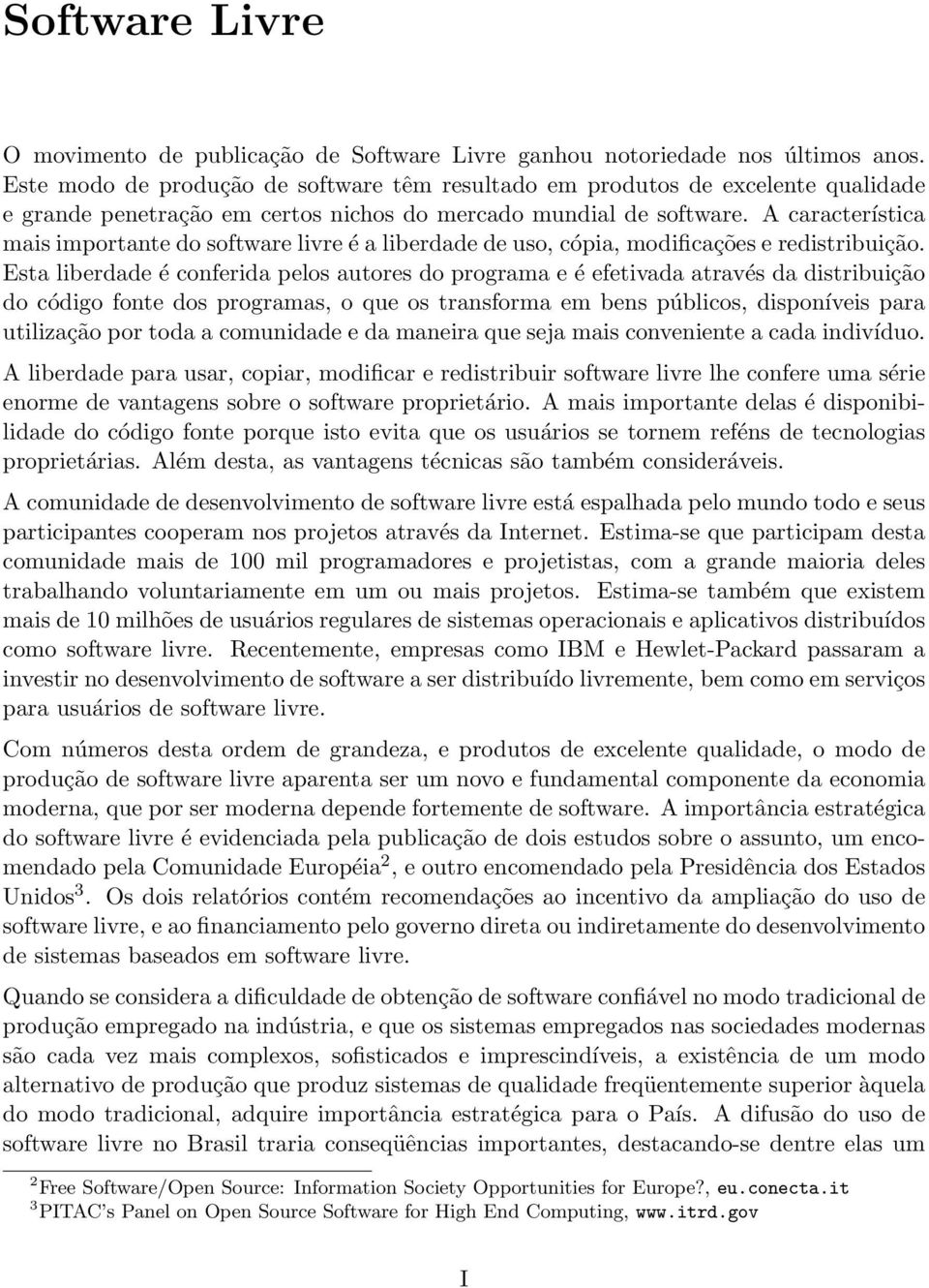 A característica mais importante do software livre é a liberdade de uso, cópia, modificações e redistribuição.