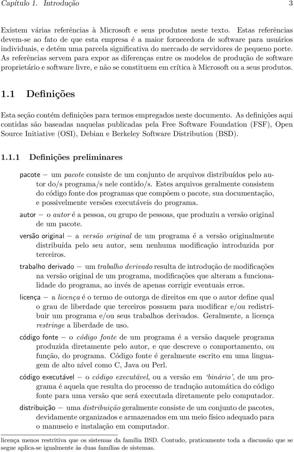 As referências servem para expor as diferenças entre os modelos de produção de software proprietário e software livre, e não se constituem em crítica à Microsoft ou a seus produtos. 1.