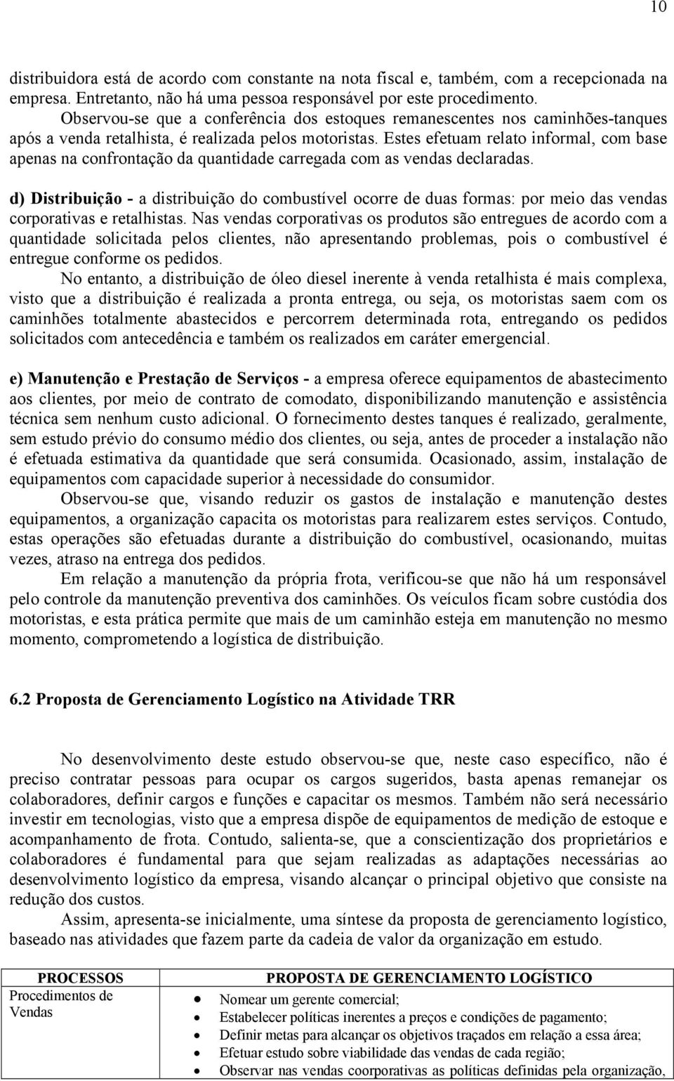 Estes efetuam relato informal, com base apenas na confrontação da quantidade carregada com as vendas declaradas.