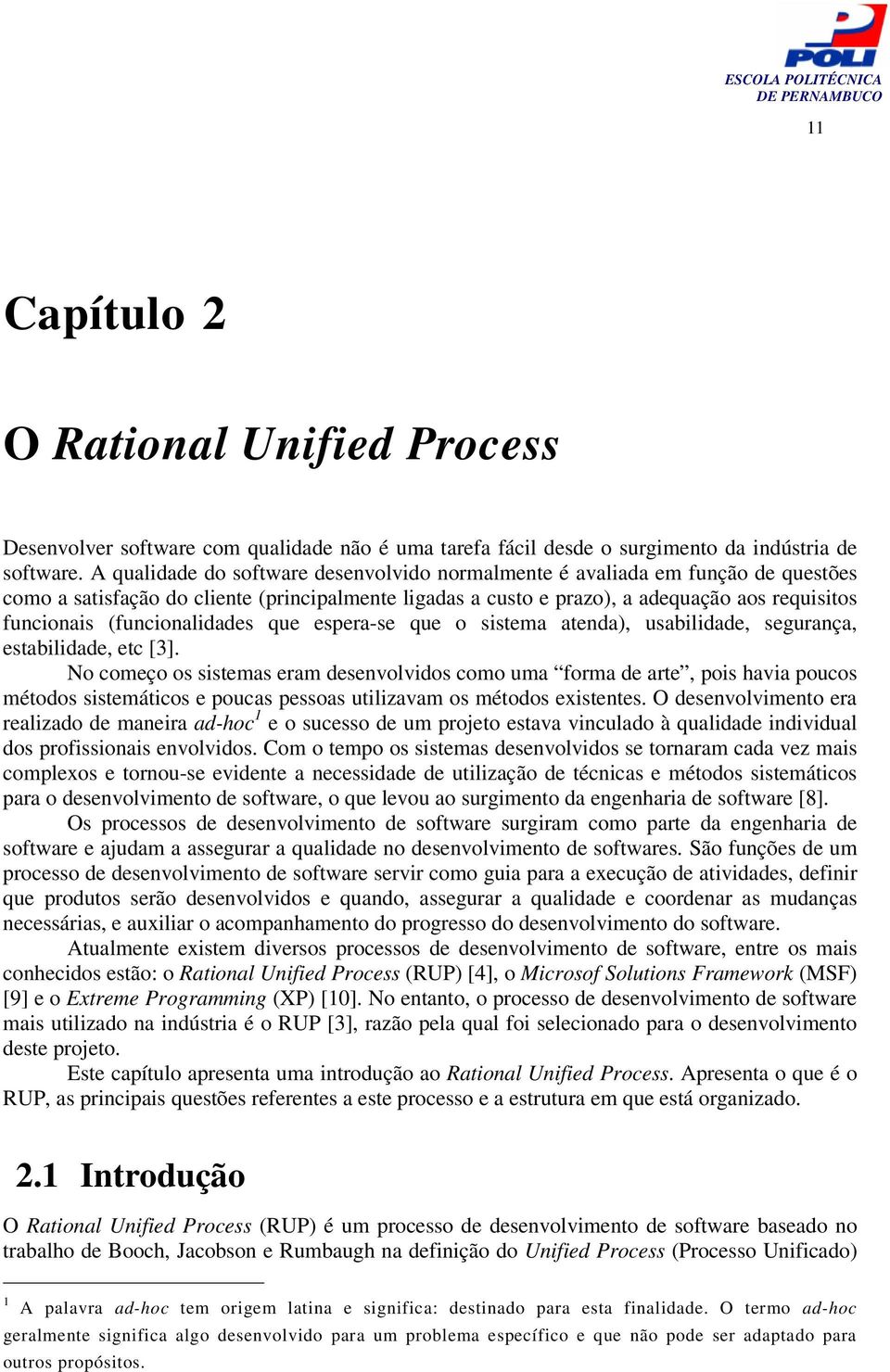 (funcionalidades que espera-se que o sistema atenda), usabilidade, segurança, estabilidade, etc [3].