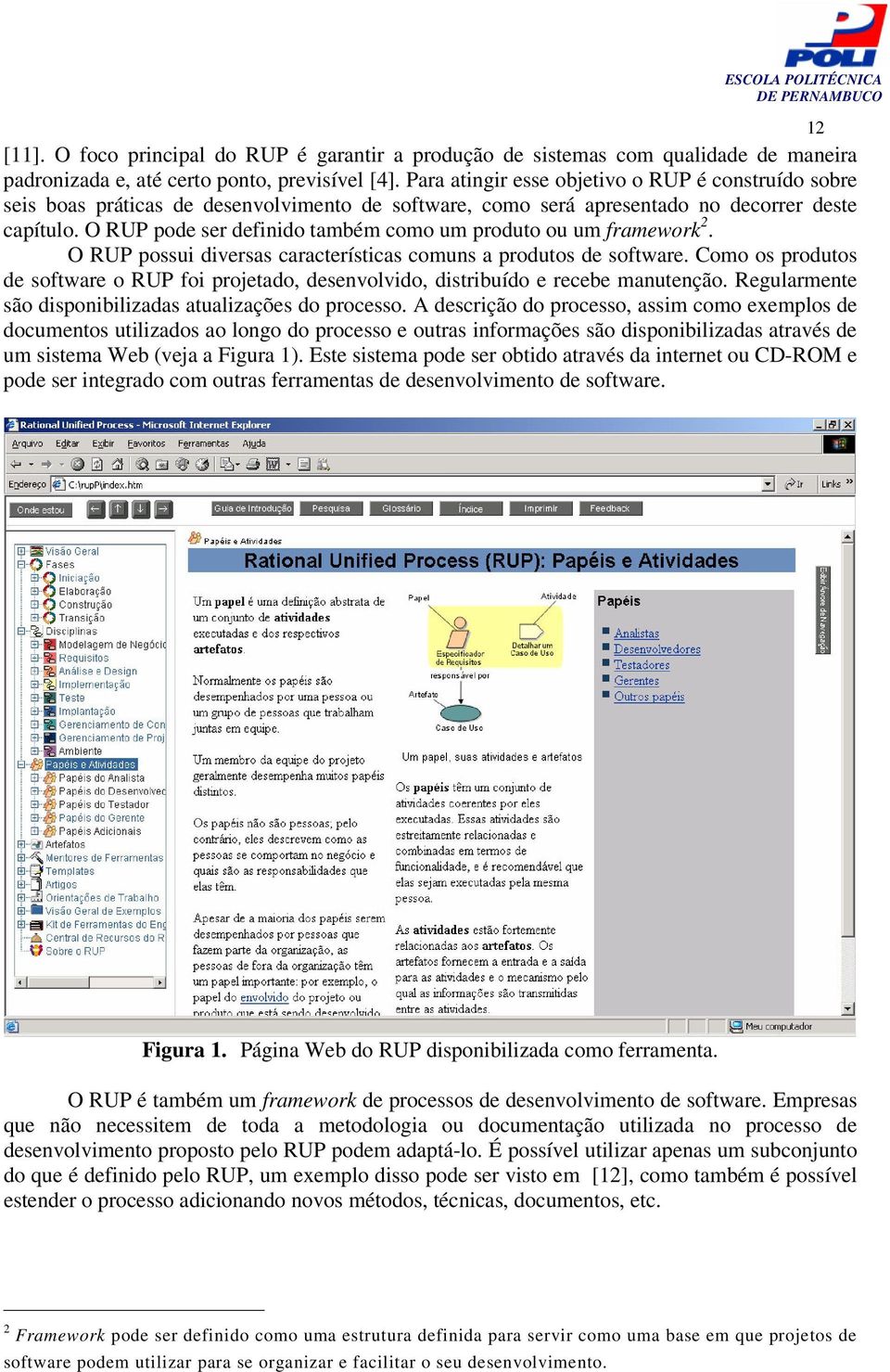 O RUP pode ser definido também como um produto ou um framework 2. O RUP possui diversas características comuns a produtos de software.