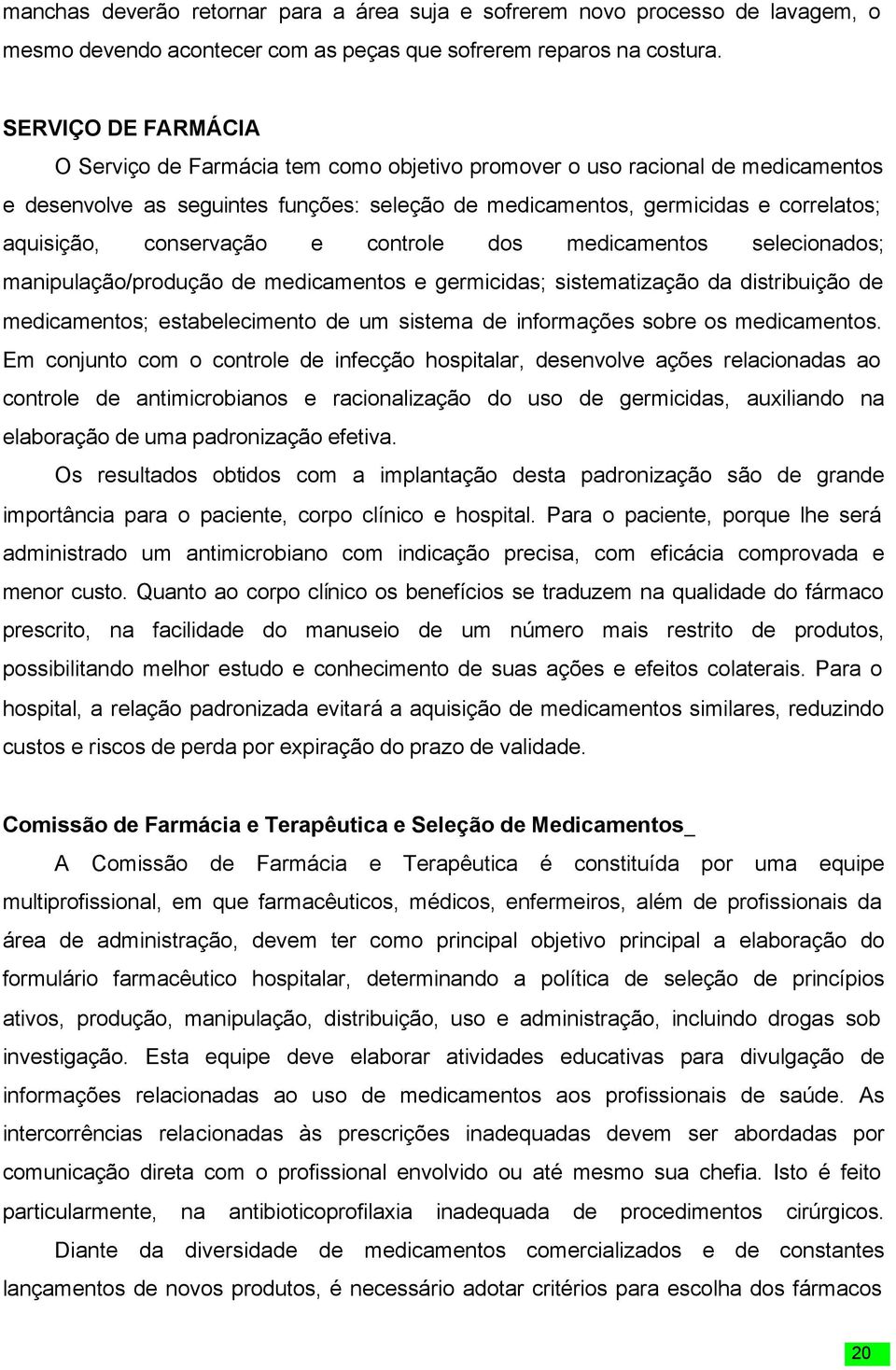 conservação e controle dos medicamentos selecionados; manipulação/produção de medicamentos e germicidas; sistematização da distribuição de medicamentos; estabelecimento de um sistema de informações