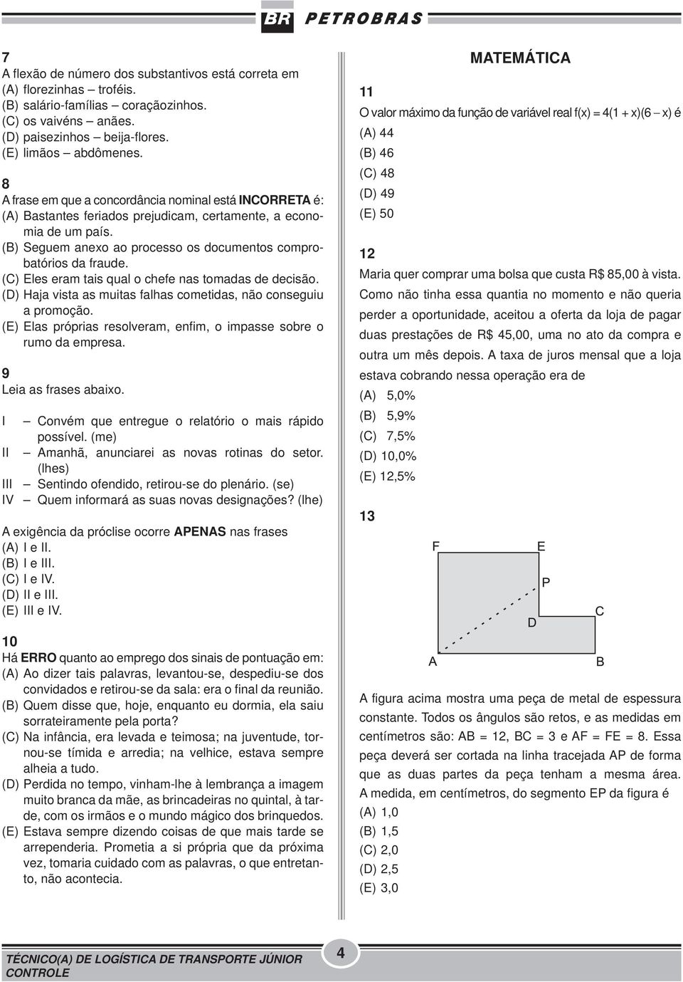 (C) Eles eram tais qual o chefe nas tomadas de decisão. (D) Haja vista as muitas falhas cometidas, não conseguiu a promoção. (E) Elas próprias resolveram, enfim, o impasse sobre o rumo da empresa.