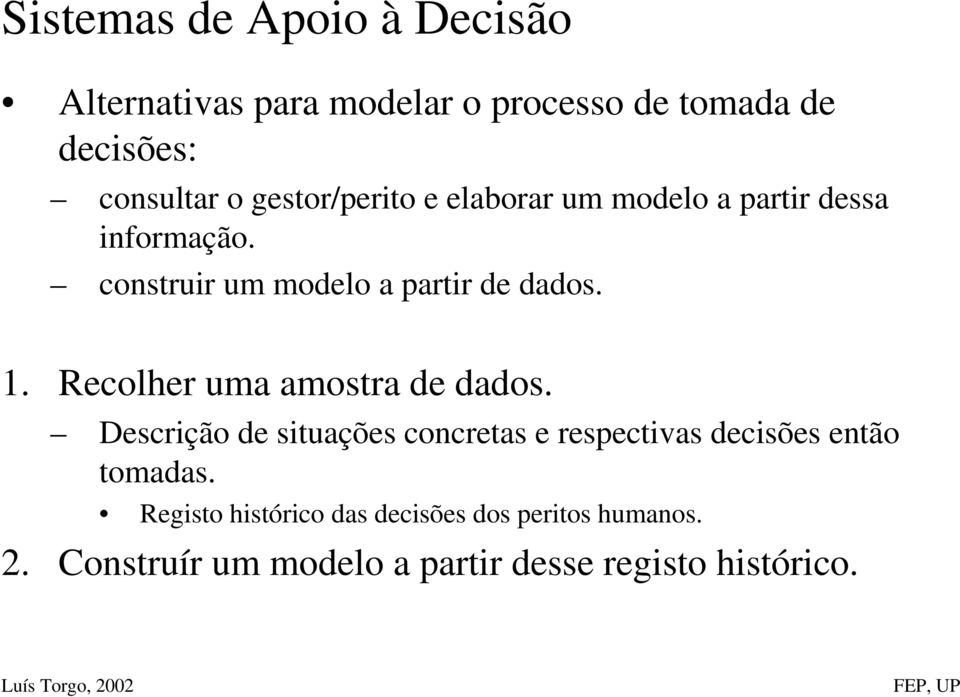 Recolher uma amostra de dados. Descrição de situações concretas e respectivas decisões então tomadas.