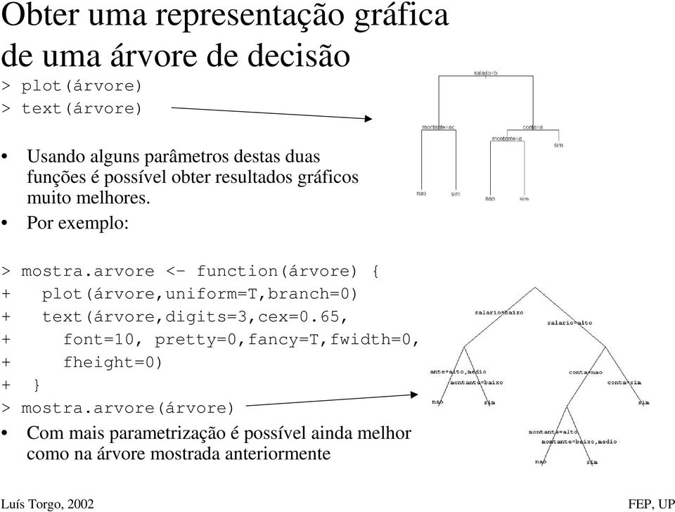 arvore <- function(árvore) { + plot(árvore,uniform=t,branch=0) + text(árvore,digits=3,cex=0.