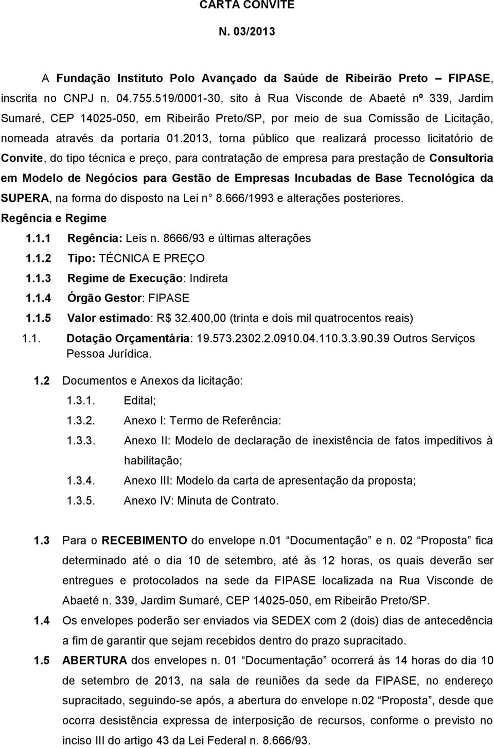 2013, torna público que realizará processo licitatório de Convite, do tipo técnica e preço, para contratação de empresa para prestação de Consultoria em Modelo de Negócios para Gestão de Empresas