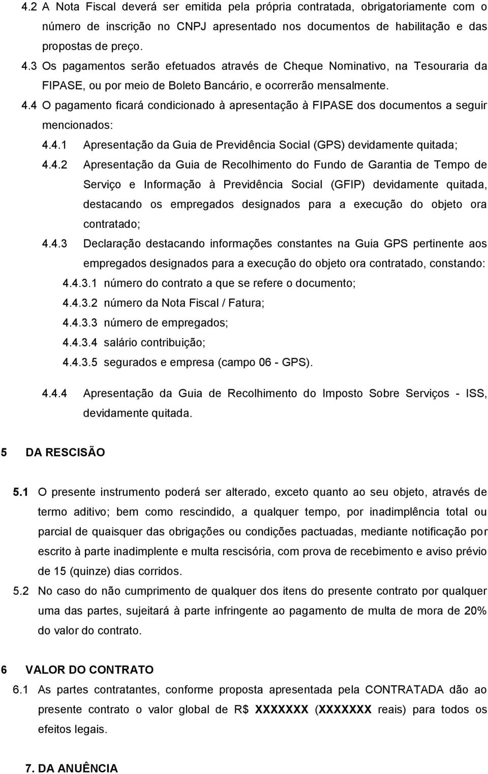 4 O pagamento ficará condicionado à apresentação à FIPASE dos documentos a seguir mencionados: 4.4.1 Apresentação da Guia de Previdência Social (GPS) devidamente quitada; 4.4.2 Apresentação da Guia