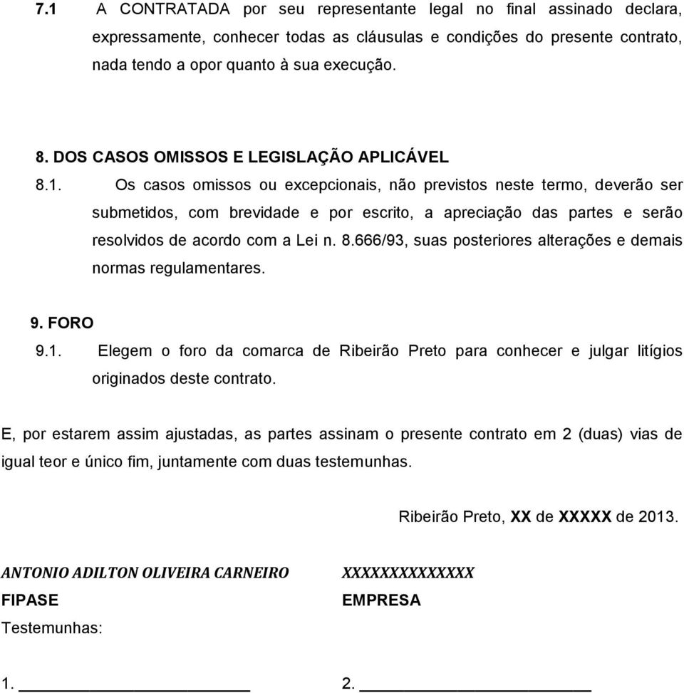 Os casos omissos ou excepcionais, não previstos neste termo, deverão ser submetidos, com brevidade e por escrito, a apreciação das partes e serão resolvidos de acordo com a Lei n. 8.