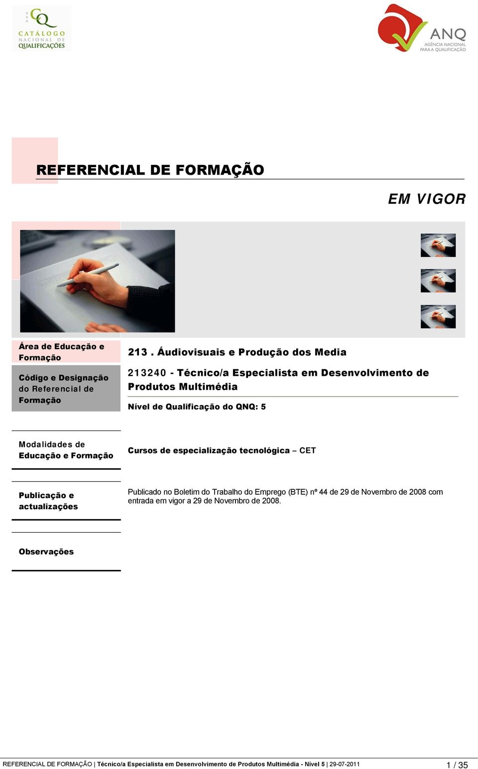 de Educação e Formação Cursos de especialização tecnológica CET Publicação e actualizações Publicado no Boletim do Trabalho do Emprego (BTE) nº 44 de 29