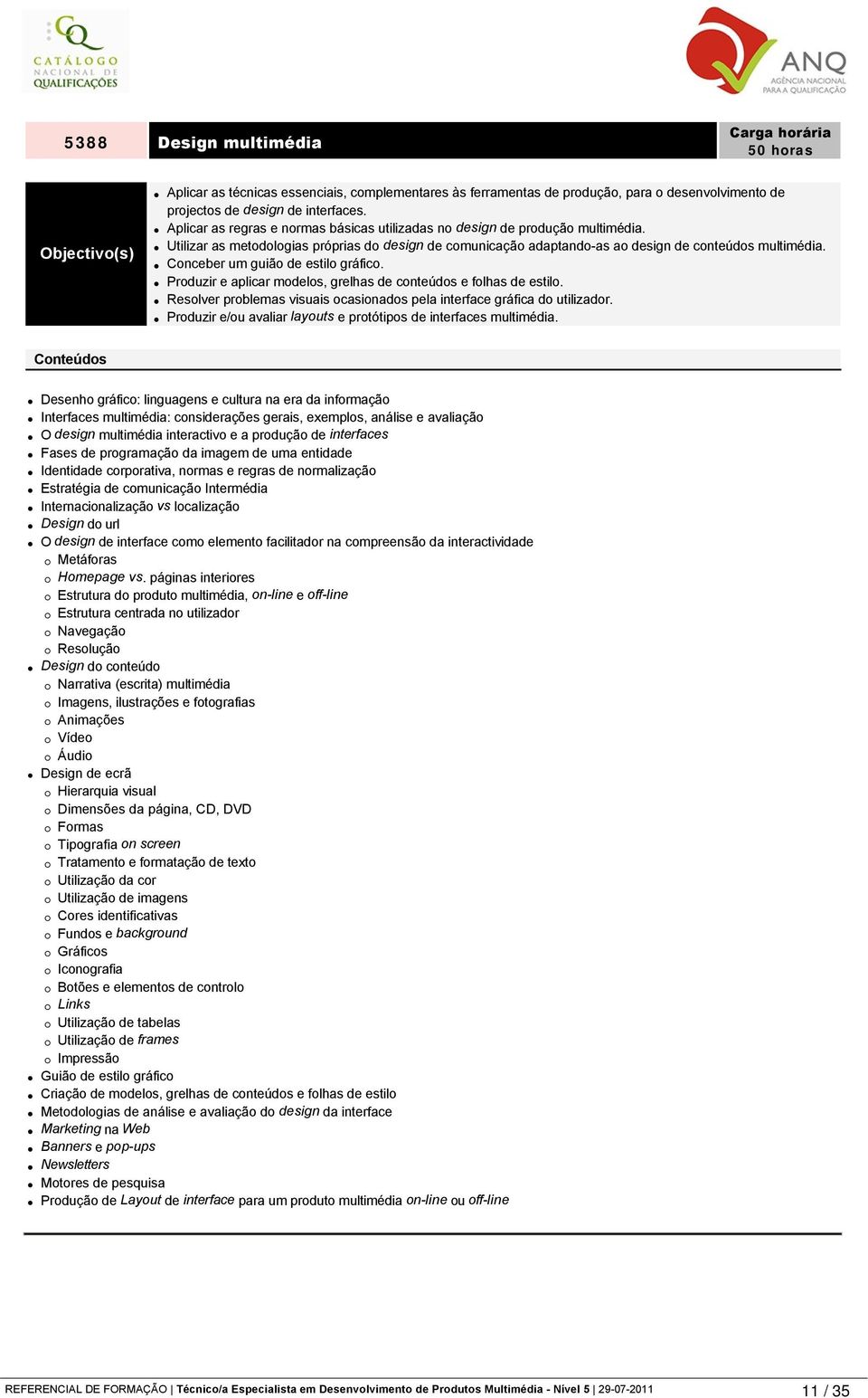 Conceber um guião de estilo gráfico. Produzir e aplicar modelos, grelhas de conteúdos e folhas de estilo. Resolver problemas visuais ocasionados pela interface gráfica do utilizador.