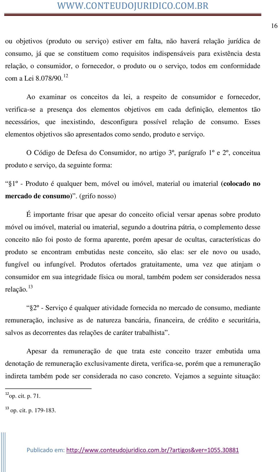 12 Ao examinar os conceitos da lei, a respeito de consumidor e fornecedor, verifica-se a presença dos elementos objetivos em cada definição, elementos tão necessários, que inexistindo, desconfigura