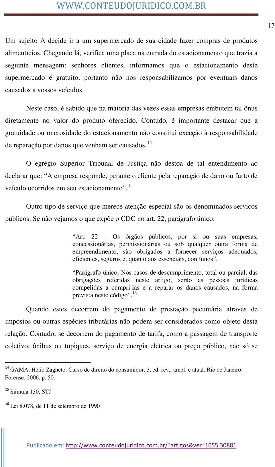 responsabilizamos por eventuais danos causados a vossos veículos. Neste caso, é sabido que na maioria das vezes essas empresas embutem tal ônus diretamente no valor do produto oferecido.