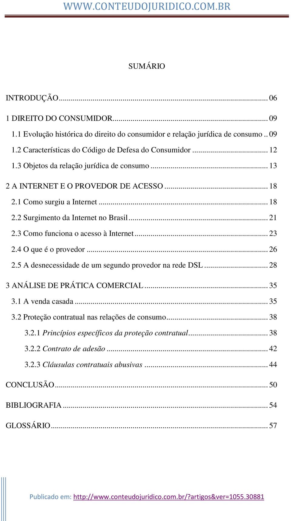 3 Como funciona o acesso à Internet... 23 2.4 O que é o provedor... 26 2.5 A desnecessidade de um segundo provedor na rede DSL... 28 3 ANÁLISE DE PRÁTICA COMERCIAL... 35 3.