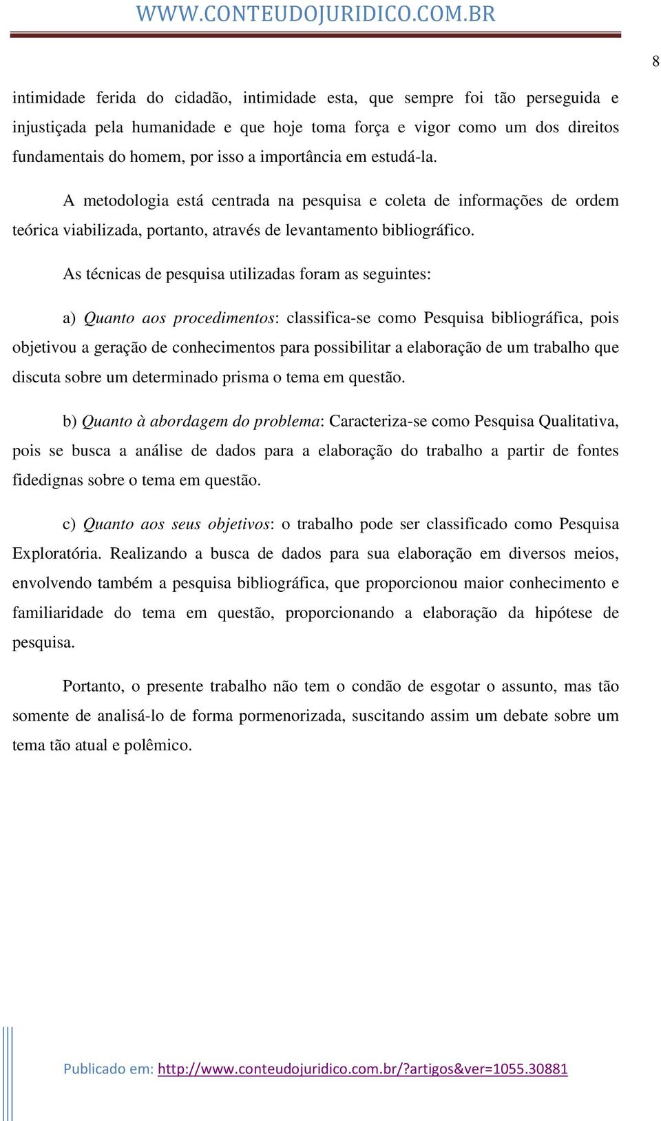 As técnicas de pesquisa utilizadas foram as seguintes: a) Quanto aos procedimentos: classifica-se como Pesquisa bibliográfica, pois objetivou a geração de conhecimentos para possibilitar a elaboração