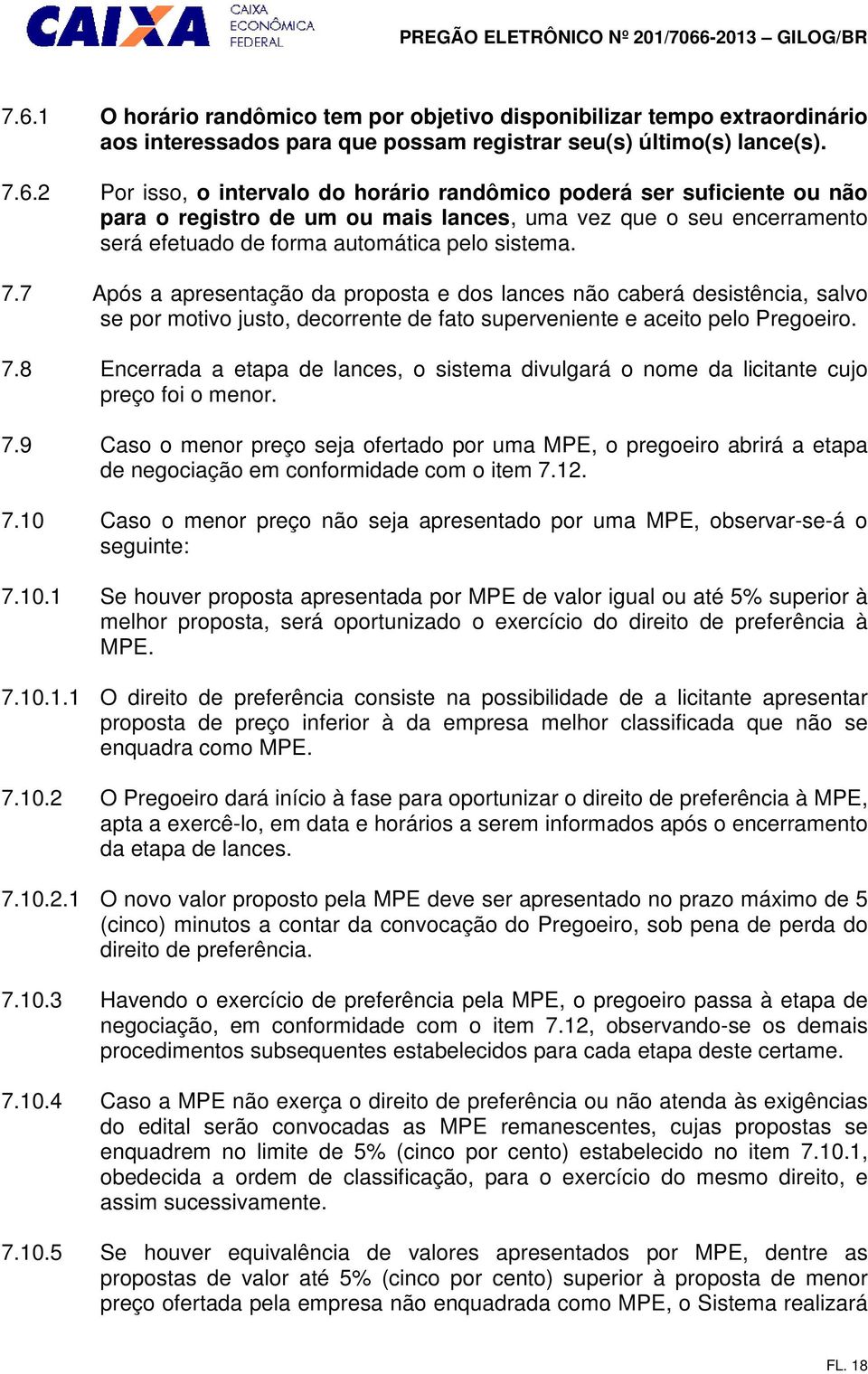 8 Encerrada a etapa de lances, o sistema divulgará o nome da licitante cujo preço foi o menor. 7.