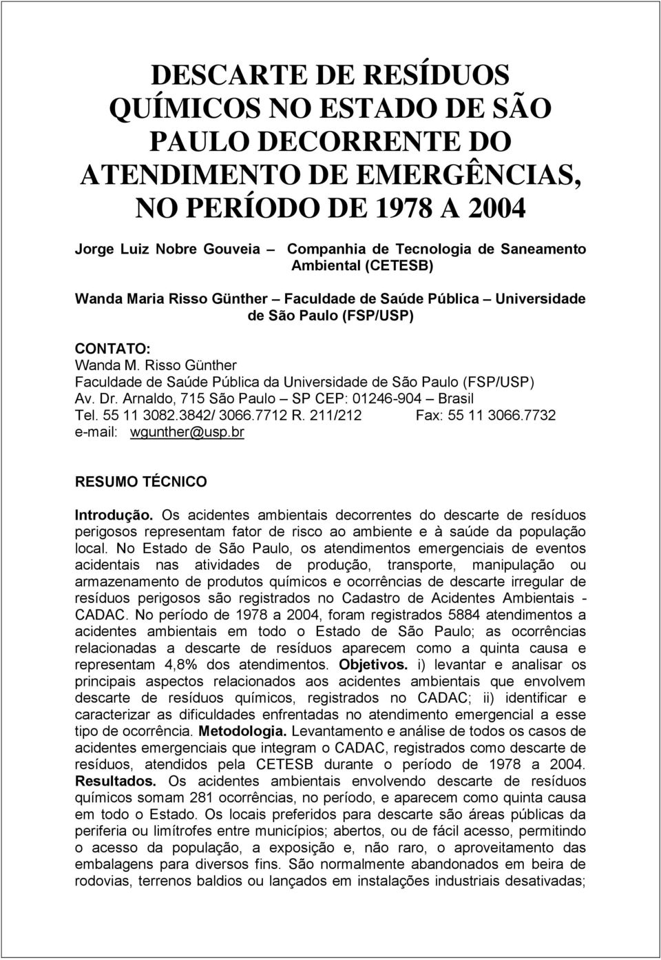 Dr. Arnaldo, 715 São Paulo SP CEP: 01246-904 Brasil Tel. 55 11 3082.3842/ 3066.7712 R. 211/212 Fax: 55 11 3066.7732 e-mail: wgunther@usp.br RESUMO TÉCNICO Introdução.