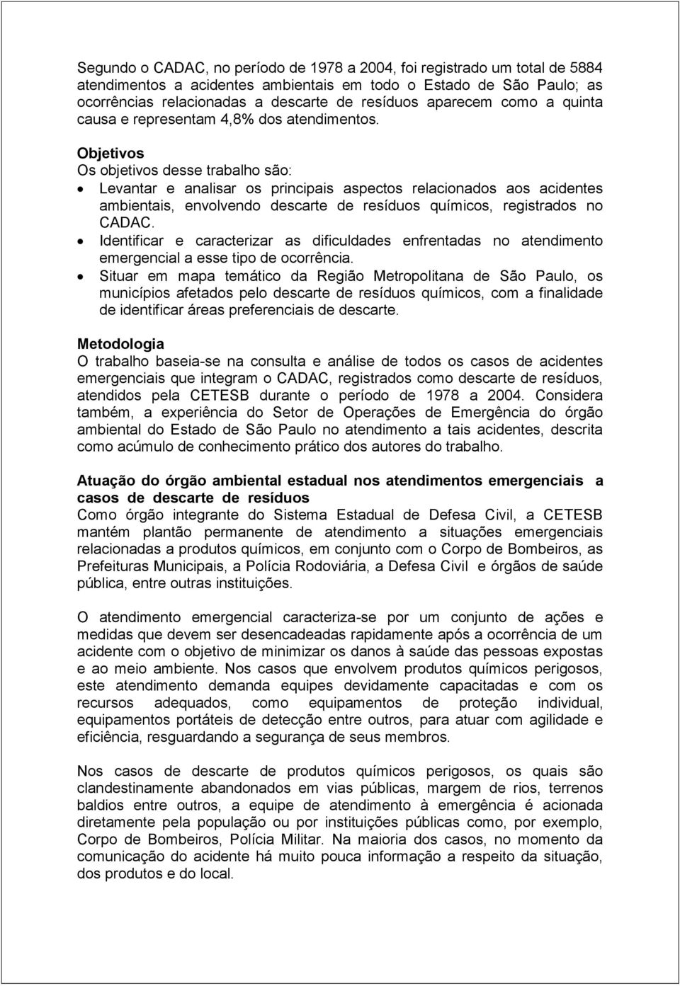 Objetivos Os objetivos desse trabalho são: Levantar e analisar os principais aspectos relacionados aos acidentes ambientais, envolvendo descarte de resíduos químicos, registrados no CADAC.