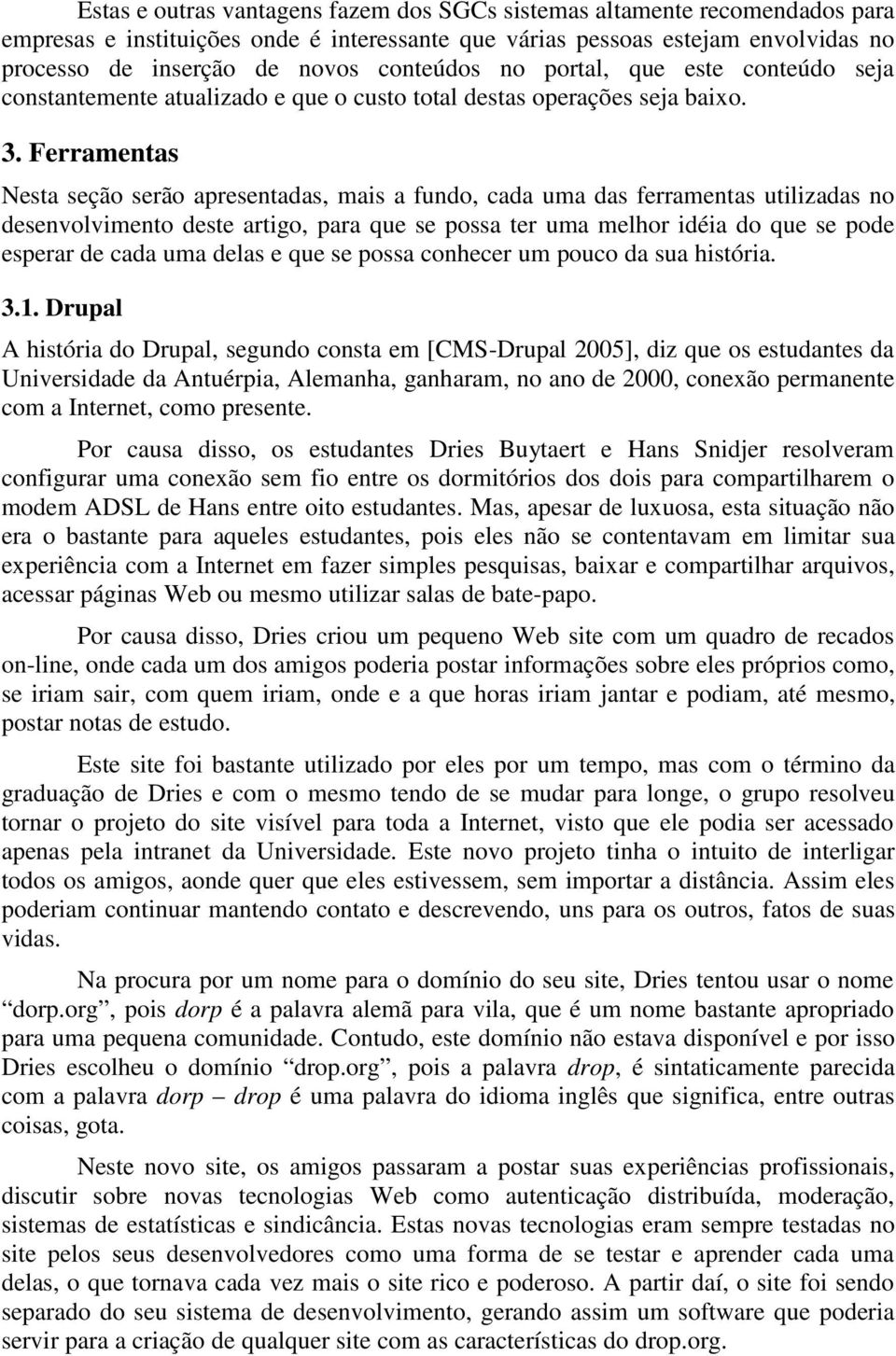 Ferramentas Nesta seção serão apresentadas, mais a fundo, cada uma das ferramentas utilizadas no desenvolvimento deste artigo, para que se possa ter uma melhor idéia do que se pode esperar de cada