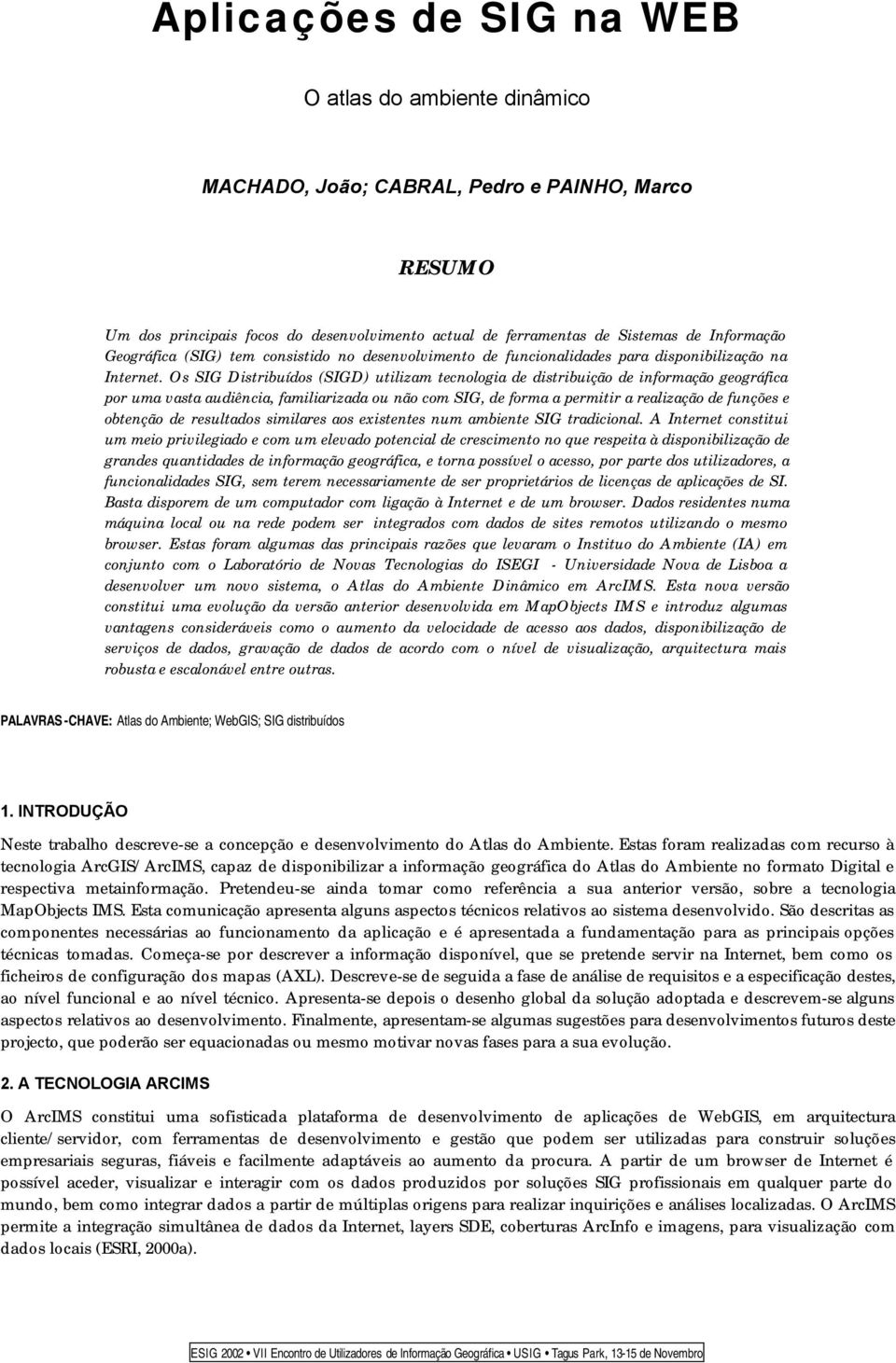 Os SIG Distribuídos (SIGD) utilizam tecnologia de distribuição de informação geográfica por uma vasta audiência, familiarizada ou não com SIG, de forma a permitir a realização de funções e obtenção