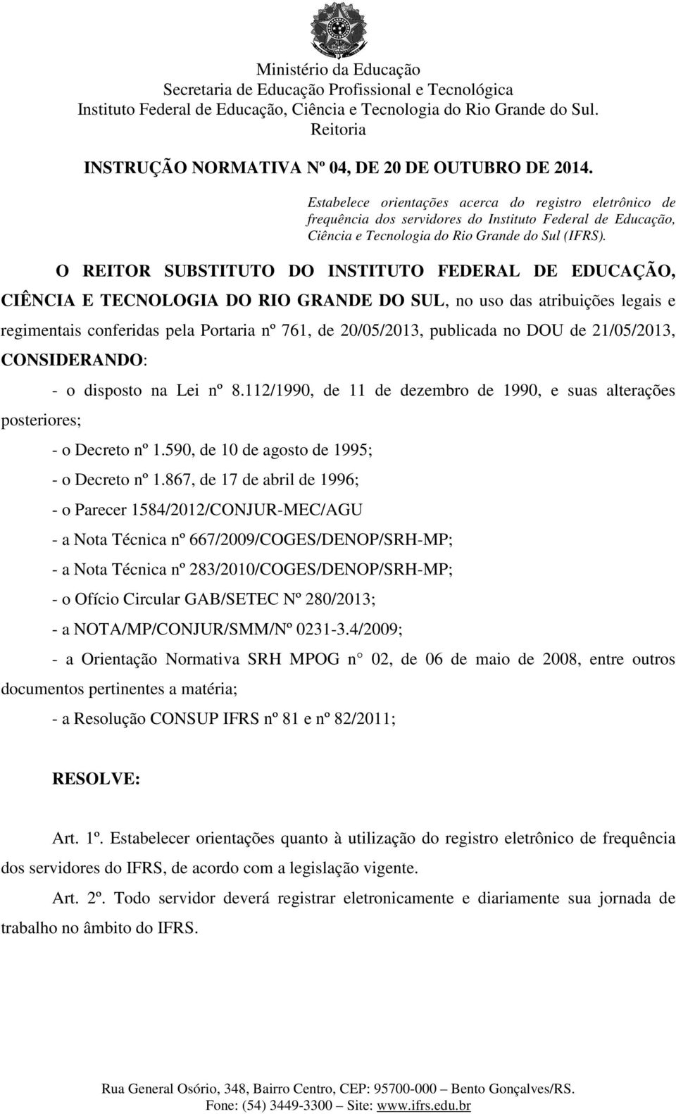 O REITOR SUBSTITUTO DO INSTITUTO FEDERAL DE EDUCAÇÃO, CIÊNCIA E TECNOLOGIA DO RIO GRANDE DO SUL, no uso das atribuições legais e regimentais conferidas pela Portaria nº 761, de 20/05/2013, publicada