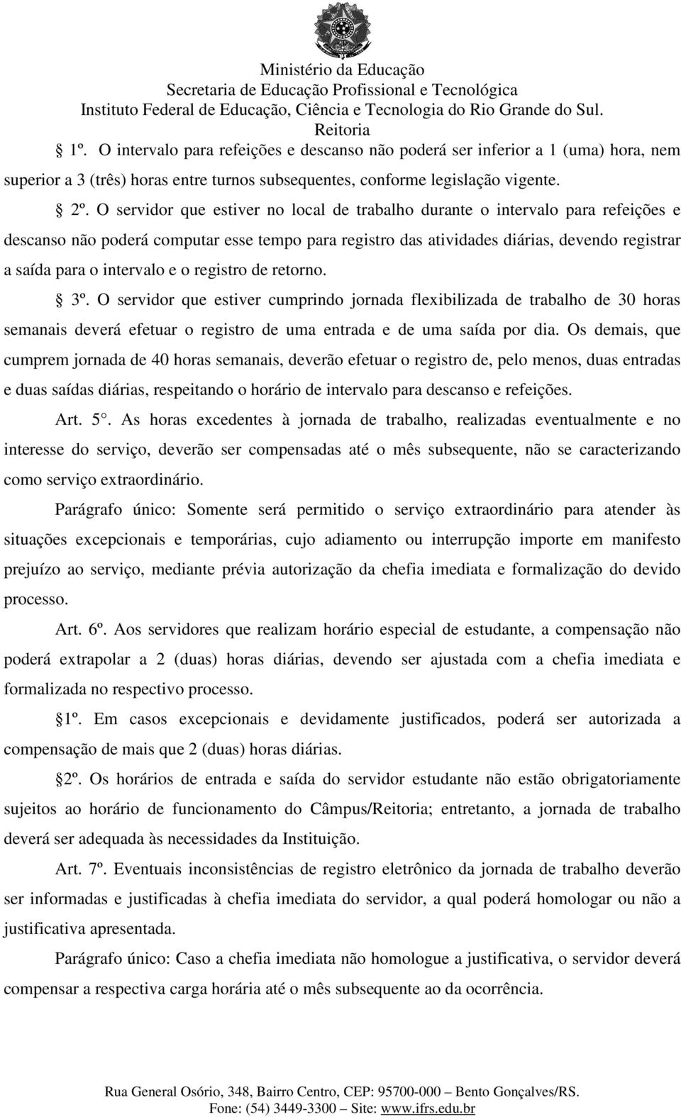 intervalo e o registro de retorno. 3º. O servidor que estiver cumprindo jornada flexibilizada de trabalho de 30 horas semanais deverá efetuar o registro de uma entrada e de uma saída por dia.