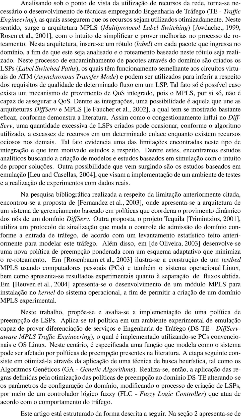 , 2001], com o intuito de simplificar e prover melhorias no processo de roteamento.