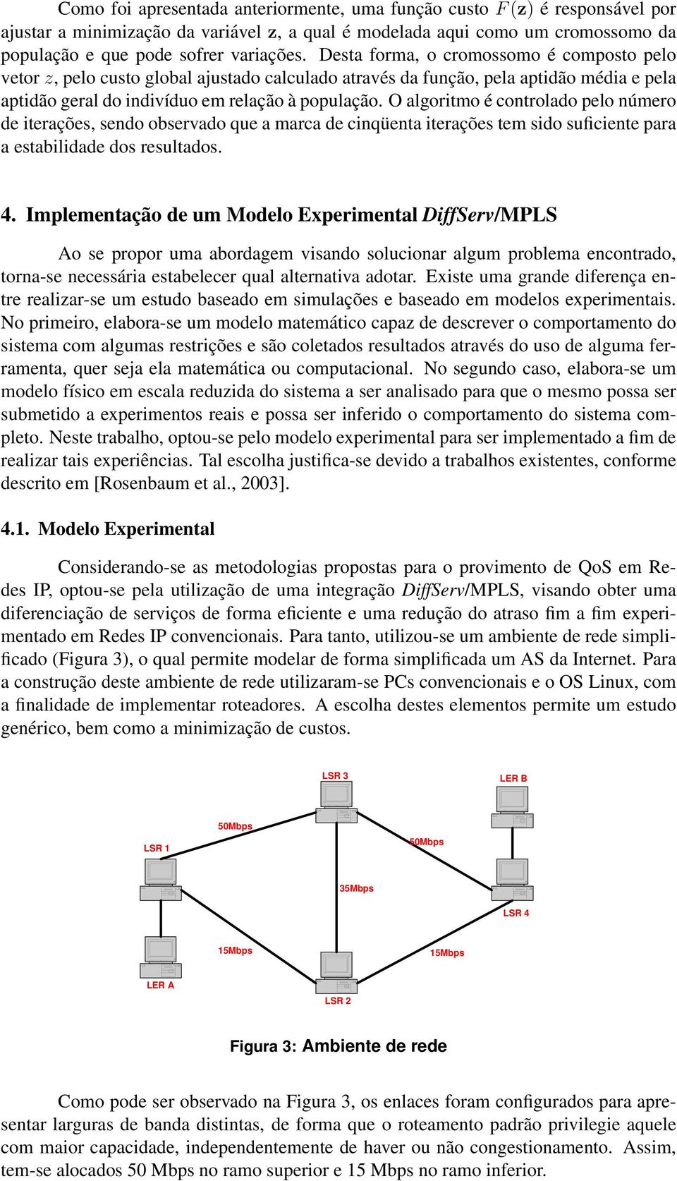 O algoritmo é controlado pelo número de iterações, sendo observado que a marca de cinqüenta iterações tem sido suficiente para a estabilidade dos resultados. 4.