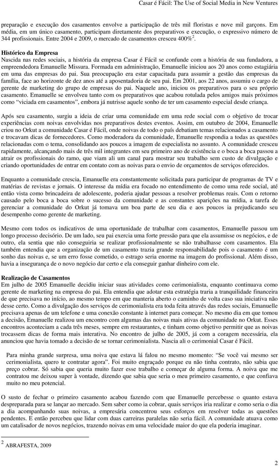 Histórico da Empresa Nascida nas redes sociais, a história da empresa Casar é Fácil se confunde com a história de sua fundadora, a empreendedora Emanuelle Missura.